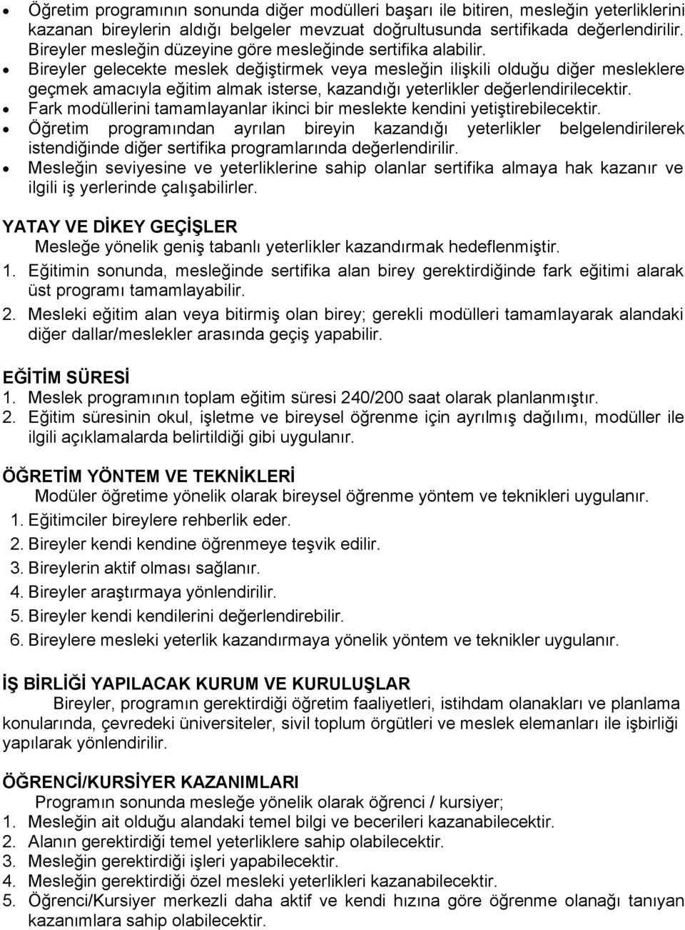 Bireyler gelecekte meslek değiştirmek veya mesleğin ilişkili olduğu diğer mesleklere geçmek amacıyla eğitim almak isterse, kazandığı yeterlikler değerlendirilecektir.