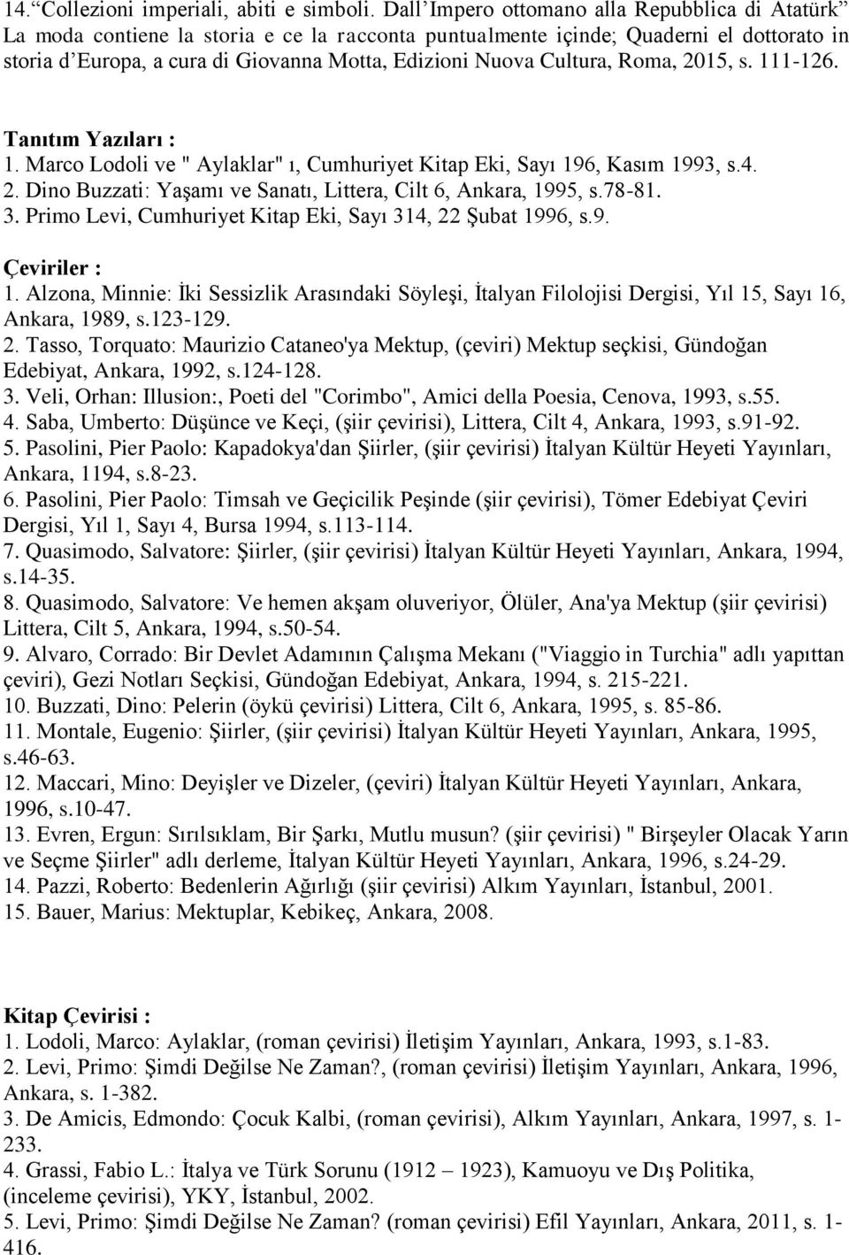 Cultura, Roma, 2015, s. 111-126. Tanıtım Yazıları : 1. Marco Lodoli ve " Aylaklar" ı, Cumhuriyet Kitap Eki, Sayı 196, Kasım 1993, s.4. 2. Dino Buzzati: Yaşamı ve Sanatı, Littera, Cilt 6, Ankara, 1995, s.