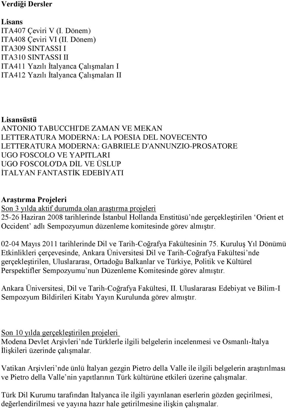 DEL NOVECENTO LETTERATURA MODERNA: GABRIELE D'ANNUNZIO-PROSATORE UGO FOSCOLO VE YAPITLARI UGO FOSCOLO'DA DİL VE ÜSLUP İTALYAN FANTASTİK EDEBİYATI Araştırma Projeleri Son 3 yılda aktif durumda olan