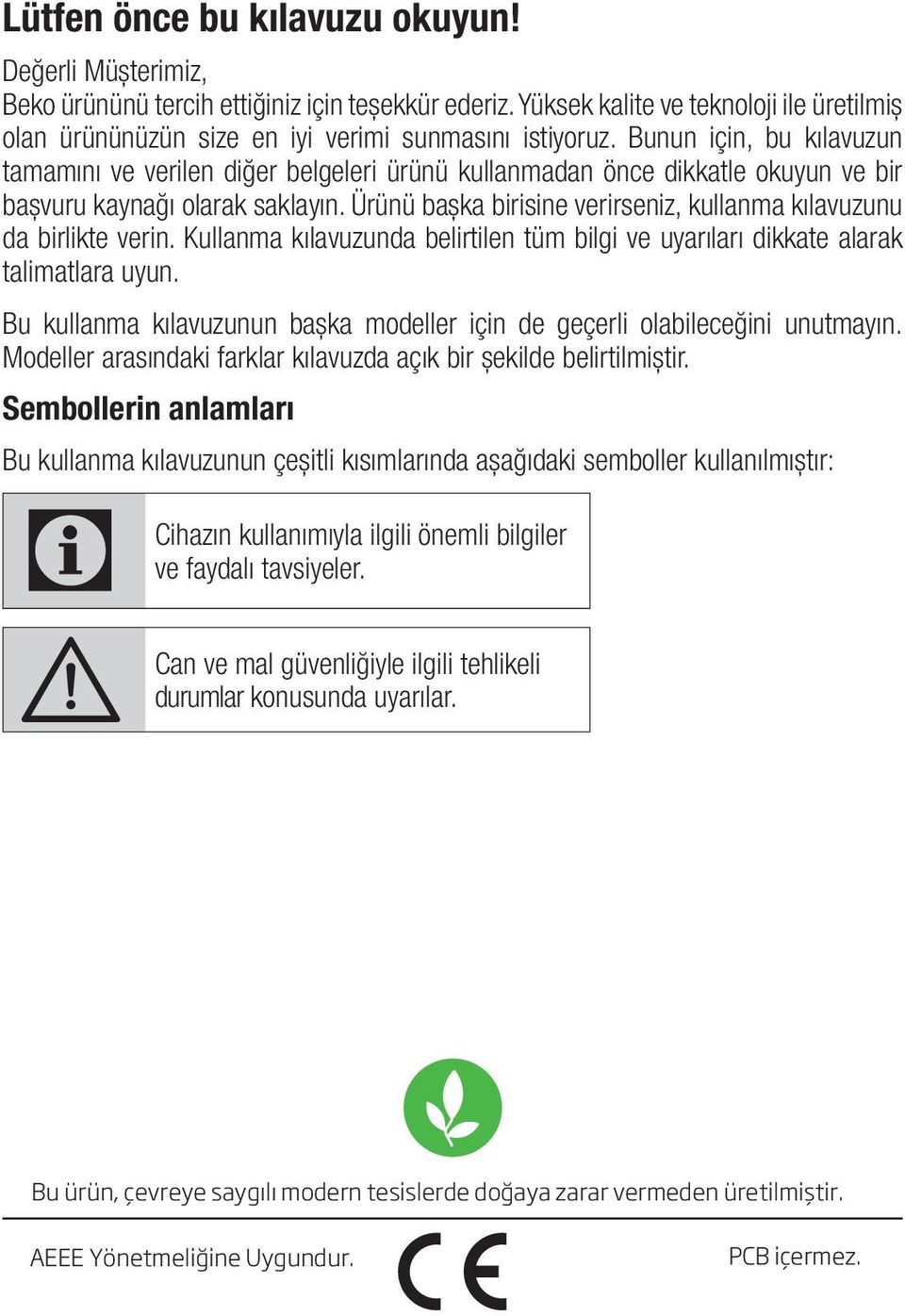 Ürünü başka birisine verirseniz, kullanma kılavuzunu da birlikte verin. Kullanma kılavuzunda belirtilen tüm bilgi ve uyarıları dikkate alarak talimatlara uyun.