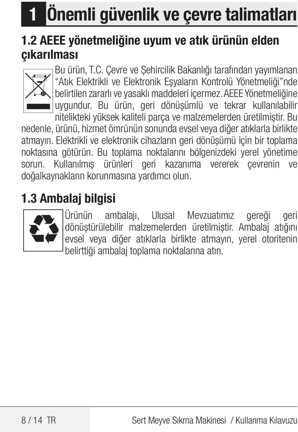 Bu ürün, geri dönüşümlü ve tekrar kullanılabilir nitelikteki yüksek kaliteli parça ve malzemelerden üretilmiştir. Bu nedenle, ürünü, hizmet ömrünün sonunda evsel veya diğer atıklarla birlikte atmayın.