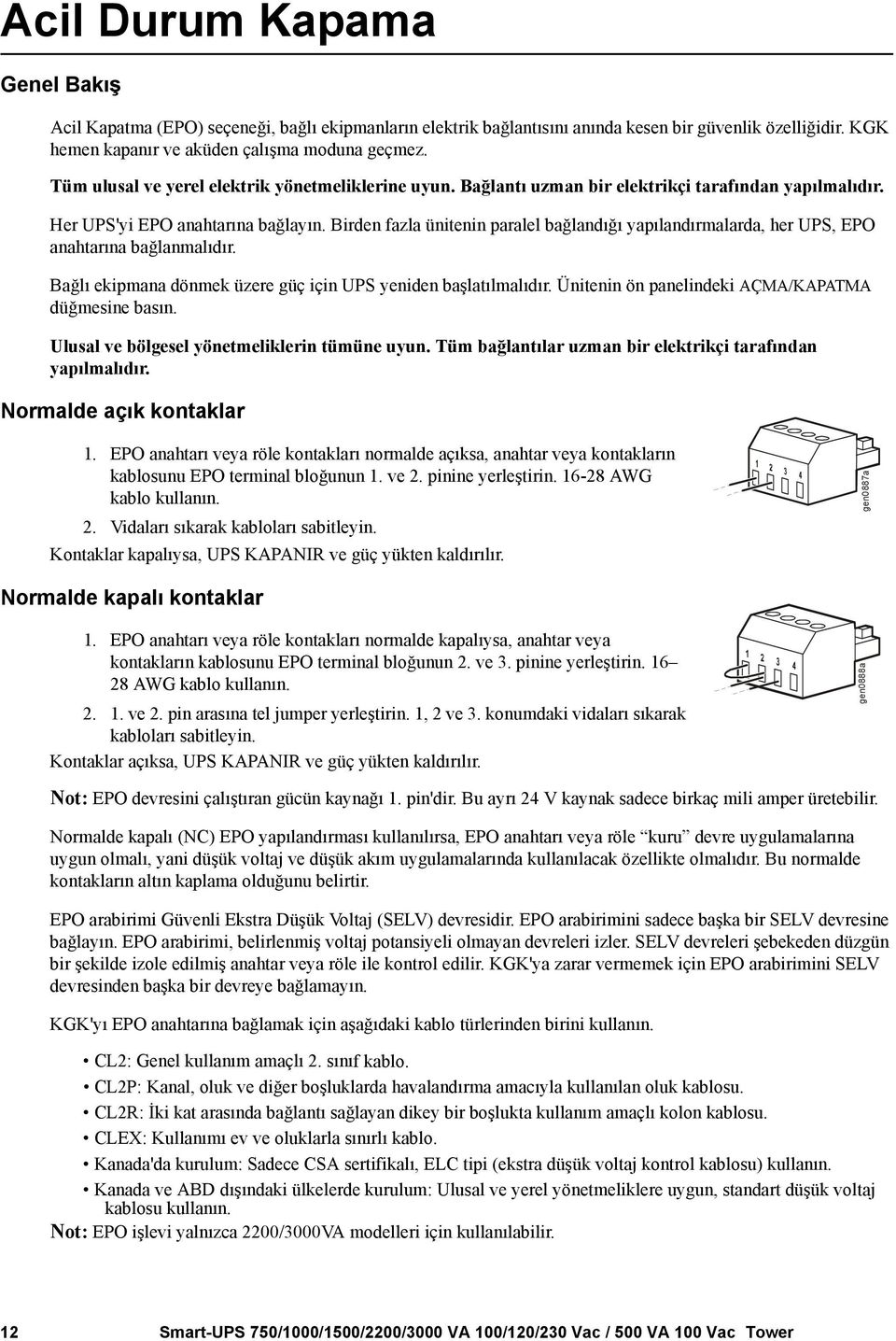 Birden fazla ünitenin paralel bağlandığı yapılandırmalarda, her UPS, EPO anahtarına bağlanmalıdır. Bağlı ekipmana dönmek üzere güç için UPS yeniden başlatılmalıdır.