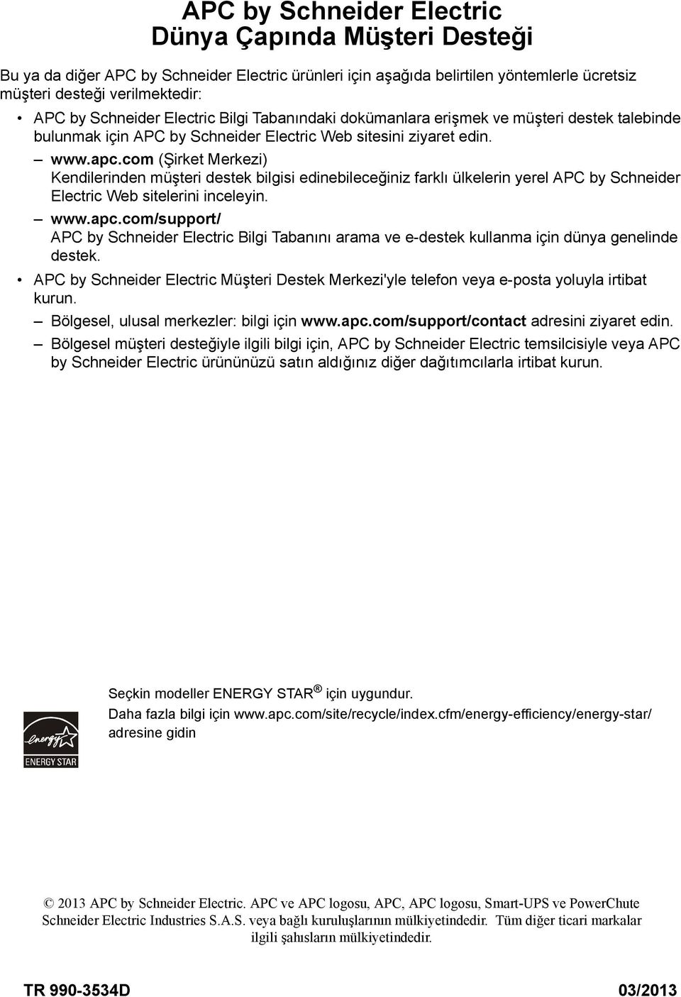 com (Şirket Merkezi) Kendilerinden müşteri destek bilgisi edinebileceğiniz farklı ülkelerin yerel APC by Schneider Electric Web sitelerini inceleyin. www.apc.