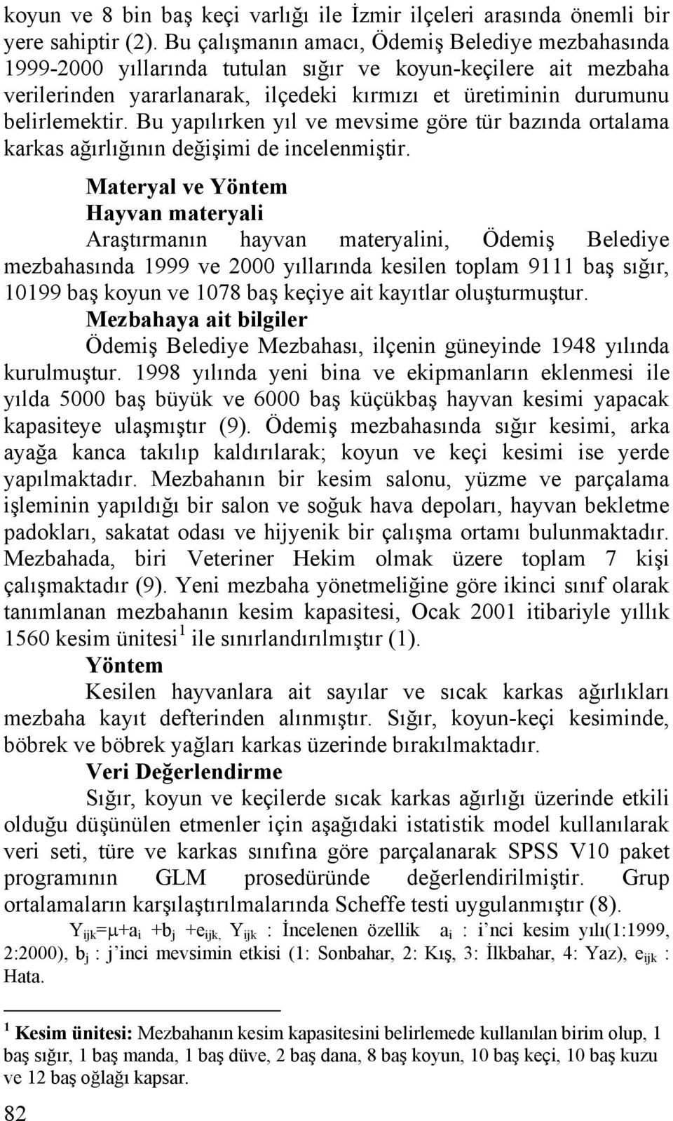 Bu yapılırken yıl ve mevsime göre tür bazında ortalama karkas ağırlığının değişimi de incelenmiştir.