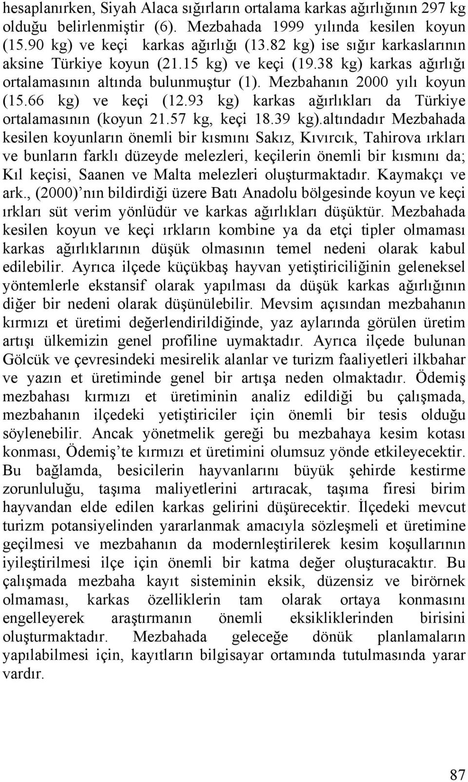 93 kg) karkas ağırlıkları da Türkiye ortalamasının (koyun 21.57 kg, keçi 18.39 kg).