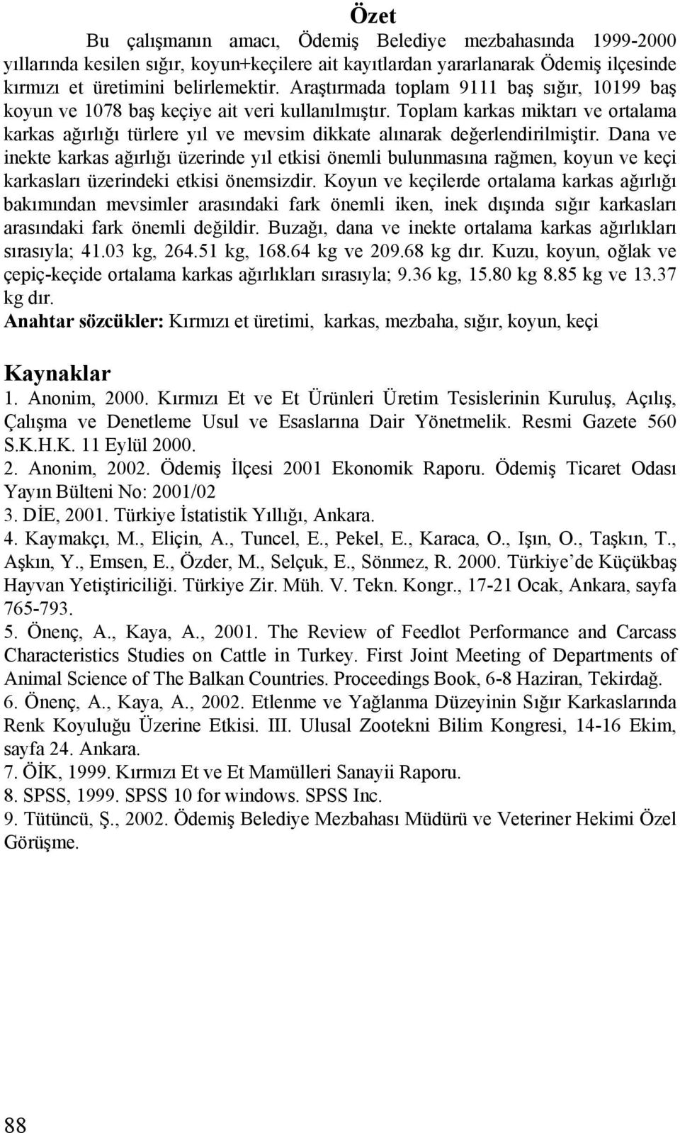 Toplam karkas miktarı ve ortalama karkas ağırlığı türlere yıl ve mevsim dikkate alınarak değerlendirilmiştir.