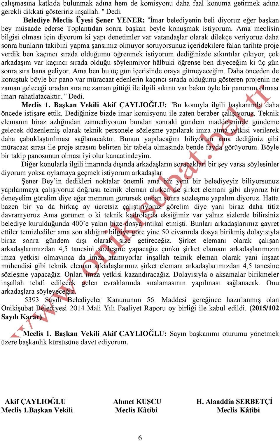 Ama meclisin bilgisi olması için diyorum ki yapı denetimler var vatandaşlar olarak dilekçe veriyoruz daha sonra bunların takibini yapma şansımız olmuyor soruyorsunuz içeridekilere falan tarihte proje