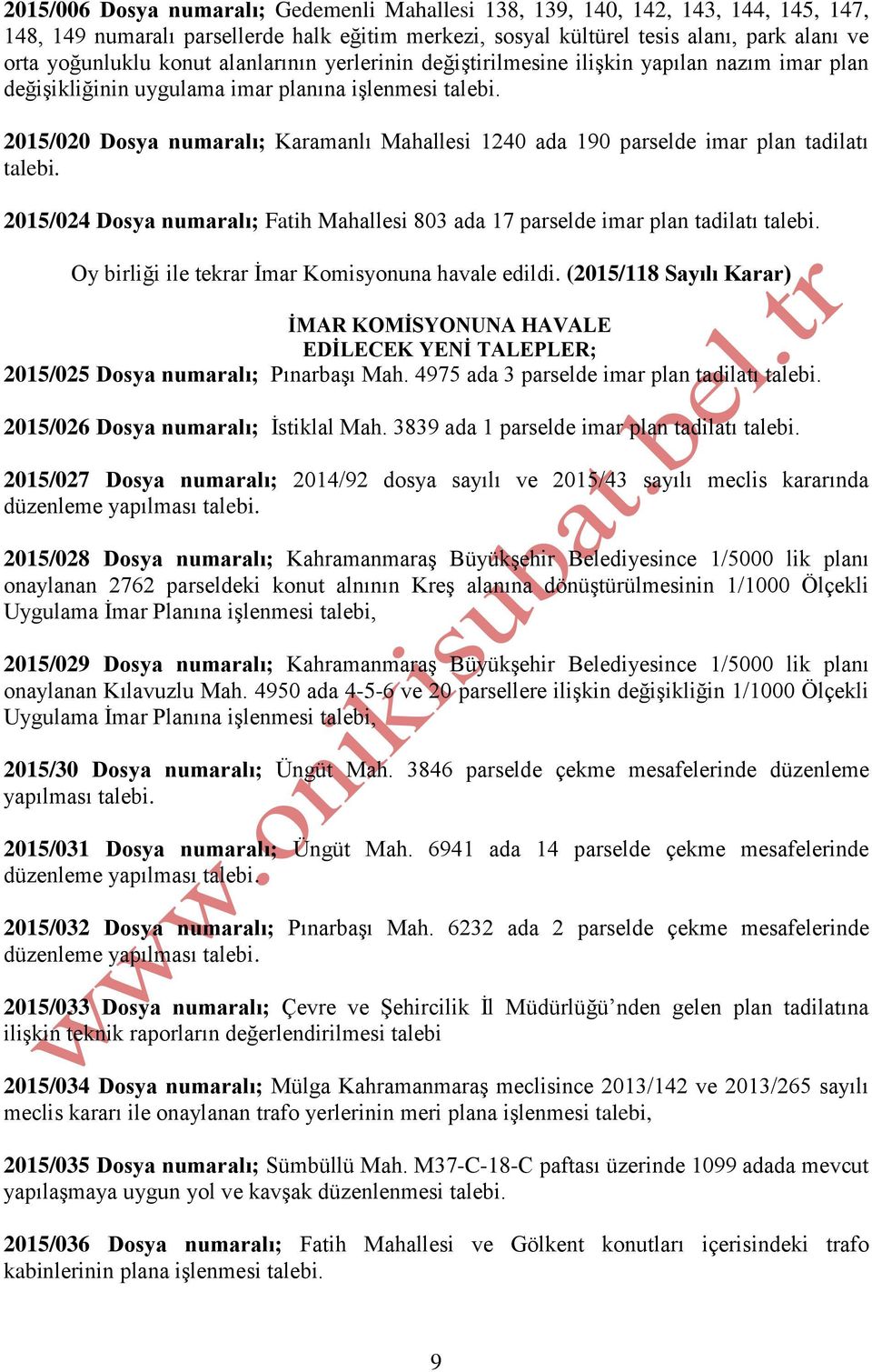 2015/020 Dosya numaralı; Karamanlı Mahallesi 1240 ada 190 parselde imar plan tadilatı talebi. 2015/024 Dosya numaralı; Fatih Mahallesi 803 ada 17 parselde imar plan tadilatı talebi.