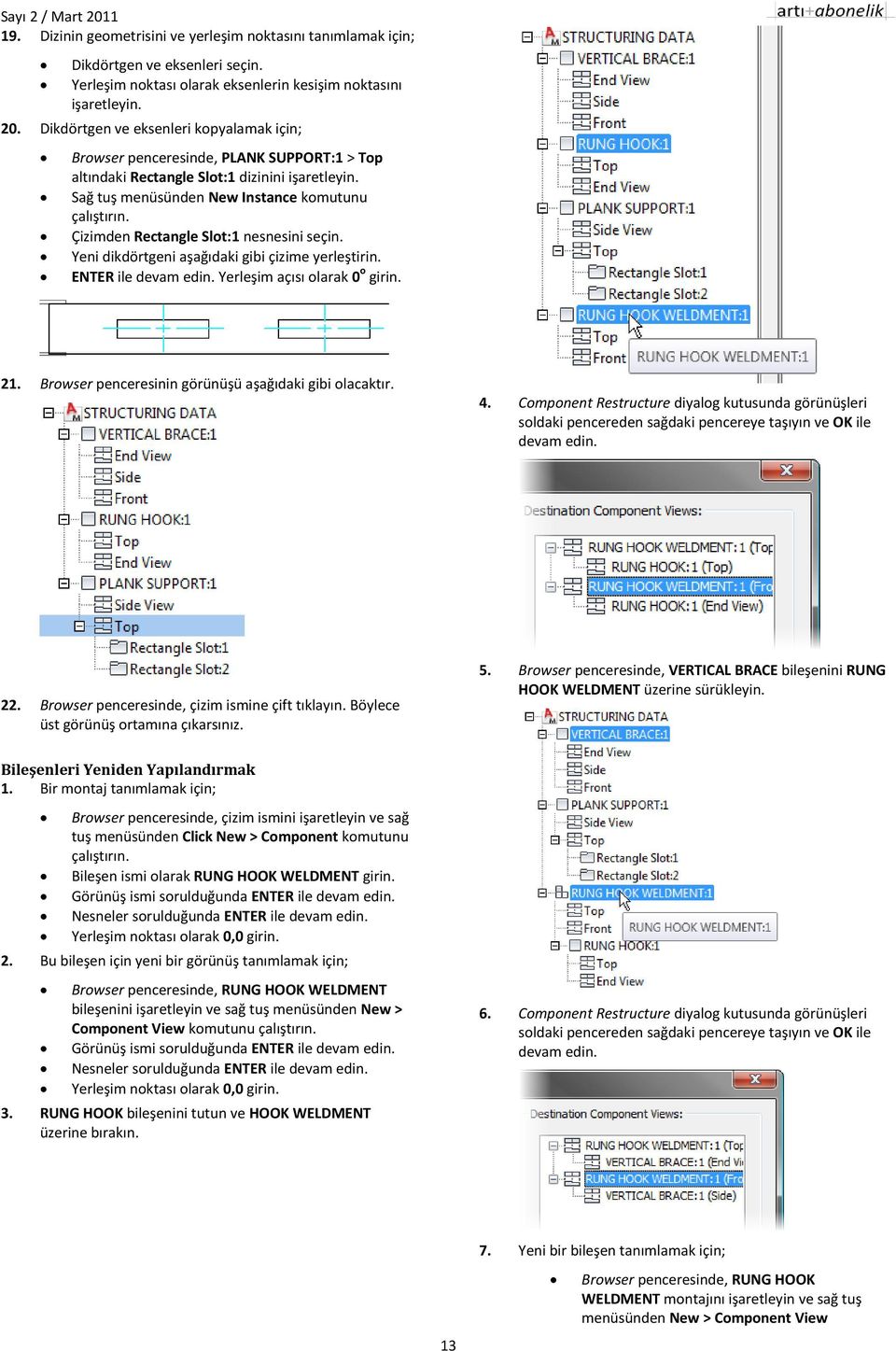 Sağ tuş menüsünden New Instance komutunu Çizimden Rectangle Slot:1 nesnesini seçin. Yeni dikdörtgeni aşağıdaki gibi çizime yerleştirin. ENTER ile devam edin. Yerleşim açısı olarak 0 o girin. 21.