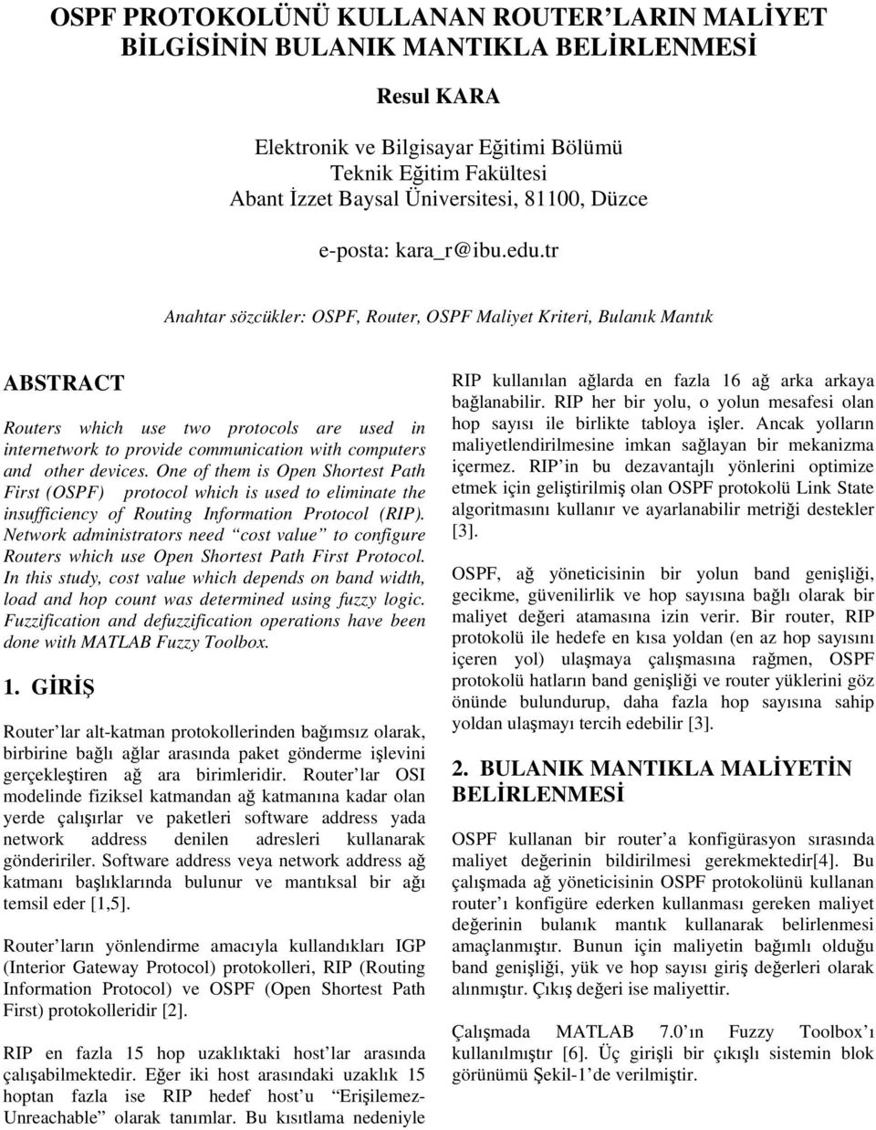 computers and other devices One of them is Open Shortest Path First (OSPF) protocol which is used to eliminate the insufficiency of Routing Information Protocol (RIP) Network administrators need cost