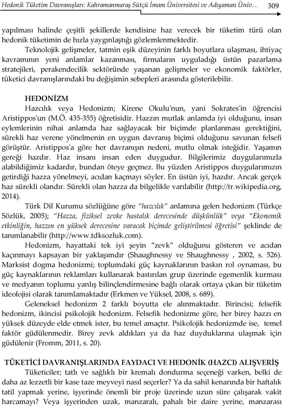 Teknolojik gelişmeler, tatmin eşik düzeyinin farklı boyutlara ulaşması, ihtiyaç kavramının yeni anlamlar kazanması, firmaların uyguladığı üstün pazarlama stratejileri, perakendecilik sektöründe