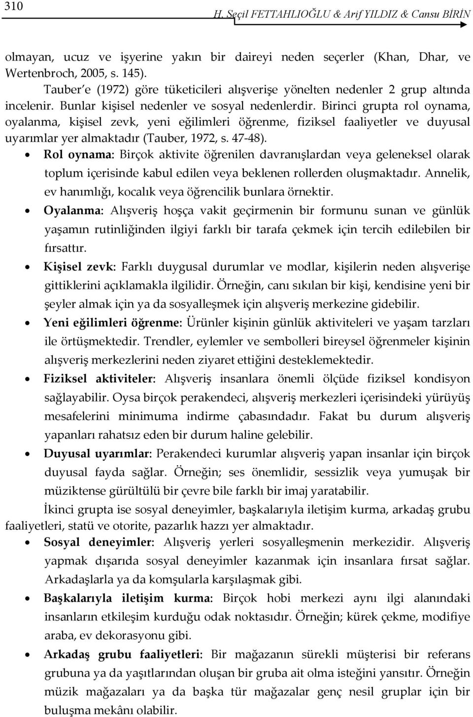 Birinci grupta rol oynama, oyalanma, kişisel zevk, yeni eğilimleri öğrenme, fiziksel faaliyetler ve duyusal uyarımlar yer almaktadır (Tauber, 1972, s. 47-48).