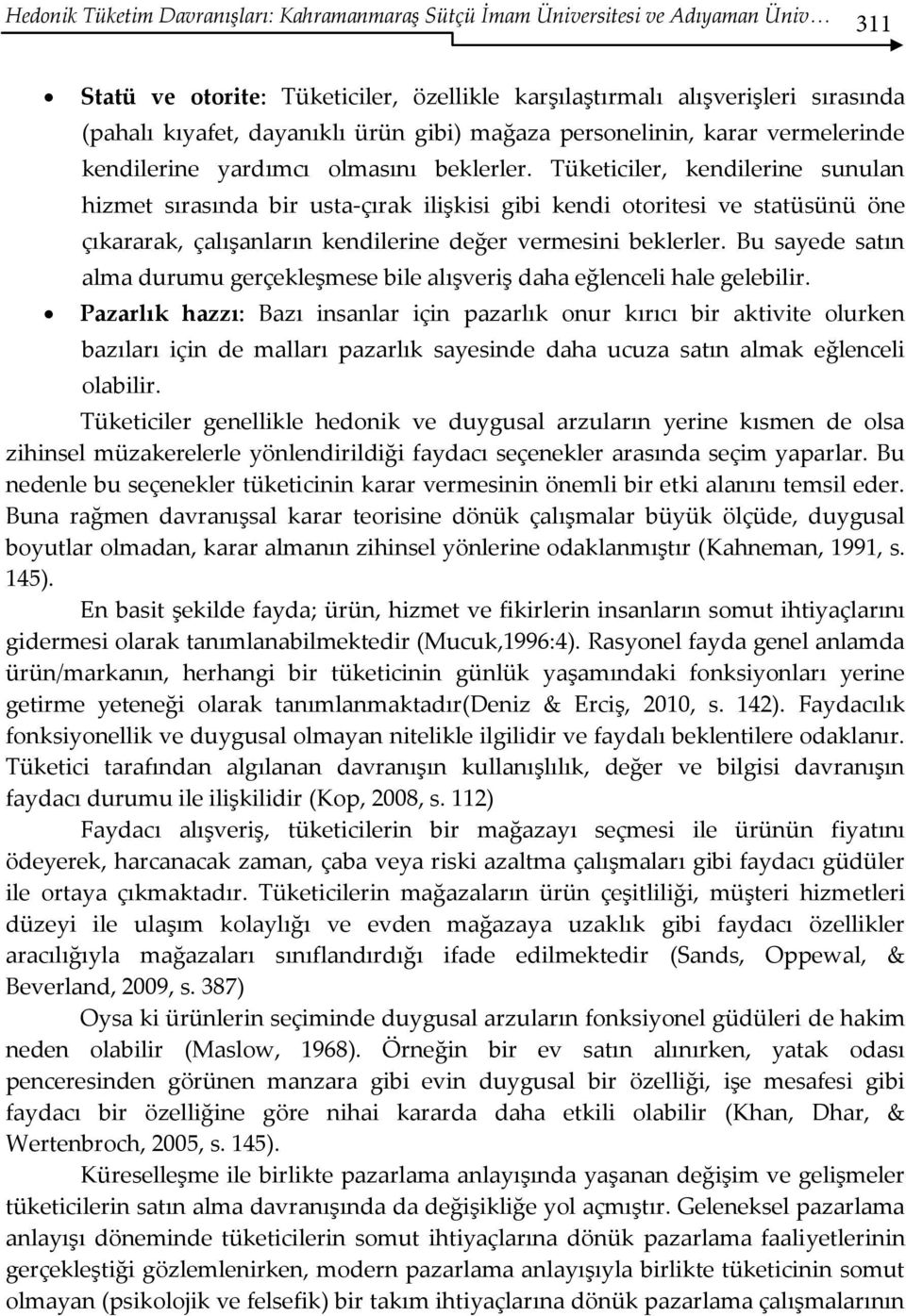 Tüketiciler, kendilerine sunulan hizmet sırasında bir usta-çırak ilişkisi gibi kendi otoritesi ve statüsünü öne çıkararak, çalışanların kendilerine değer vermesini beklerler.