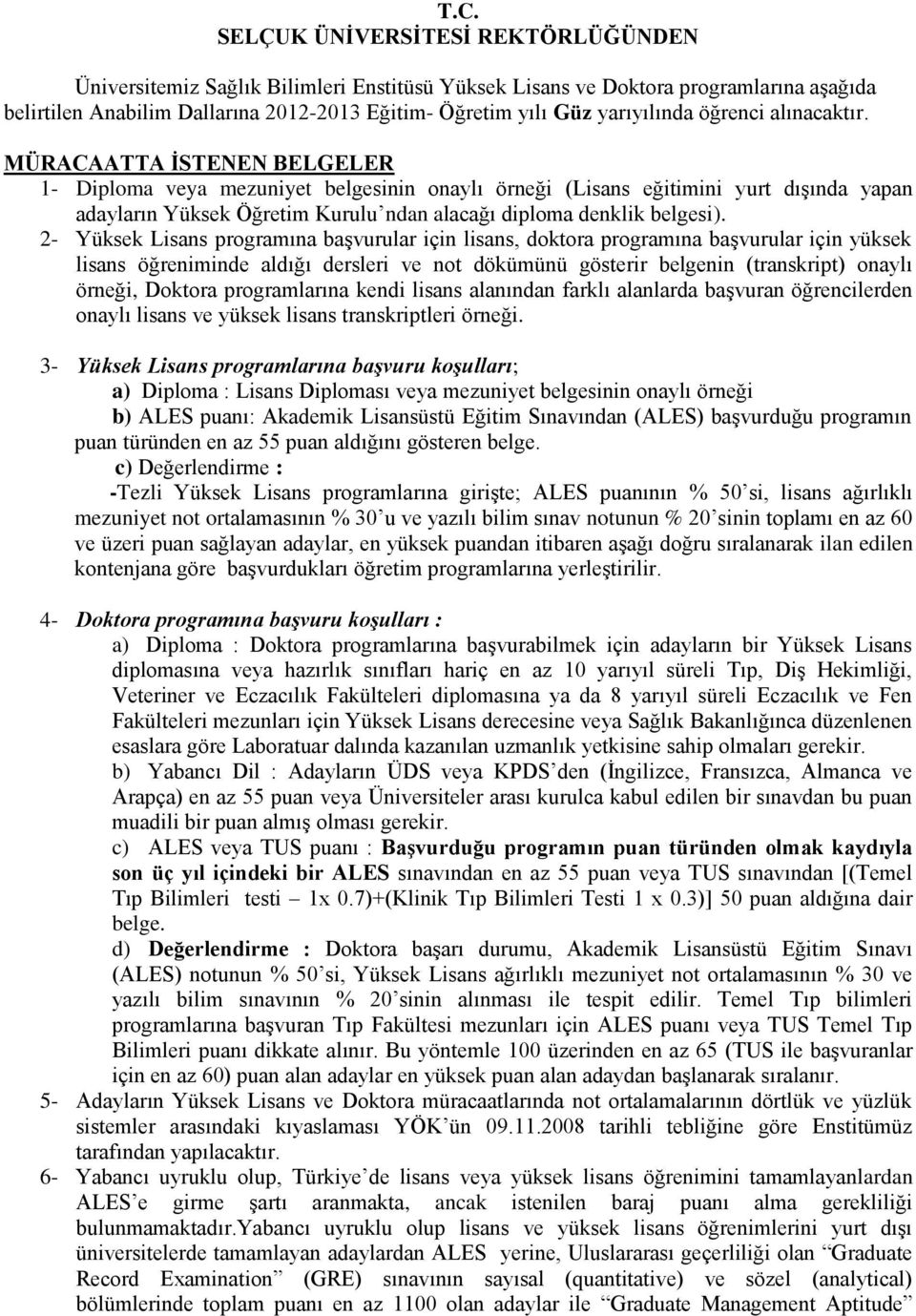 MÜRACAATTA İSTENEN BELGELER 1- Diploma veya mezuniyet belgesinin onaylı örneği (Lisans eğitimini yurt dışında yapan adayların Yüksek Öğretim Kurulu ndan alacağı diploma denklik belgesi).