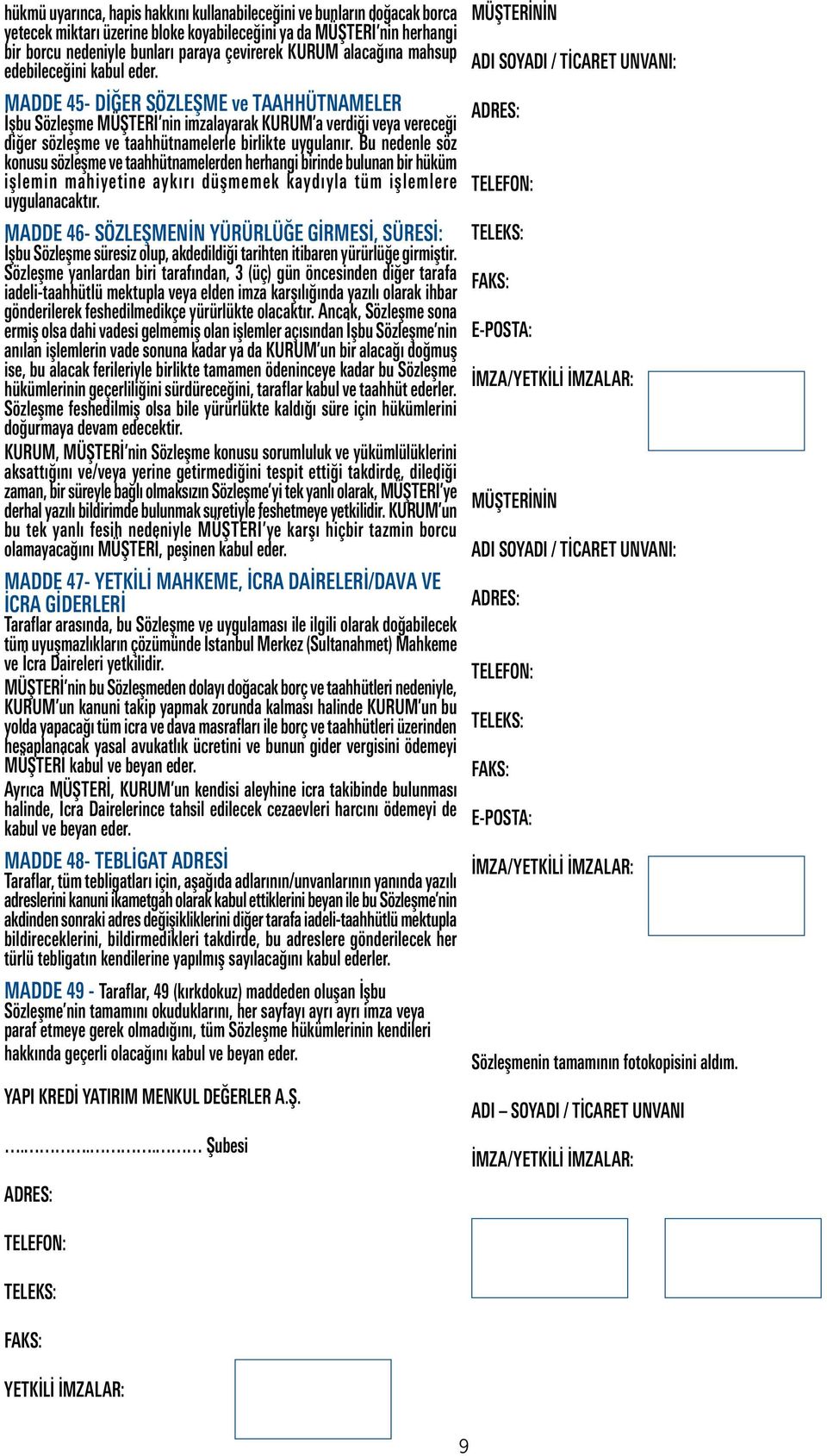 MADDE 45- DİĞER SÖZLEŞME ve TAAHHÜTNAMELER İşbu Sözleşme MÜŞTERİ nin imzalayarak KURUM a verdiği veya vereceği diğer sözleşme ve taahhütnamelerle birlikte uygulanır.