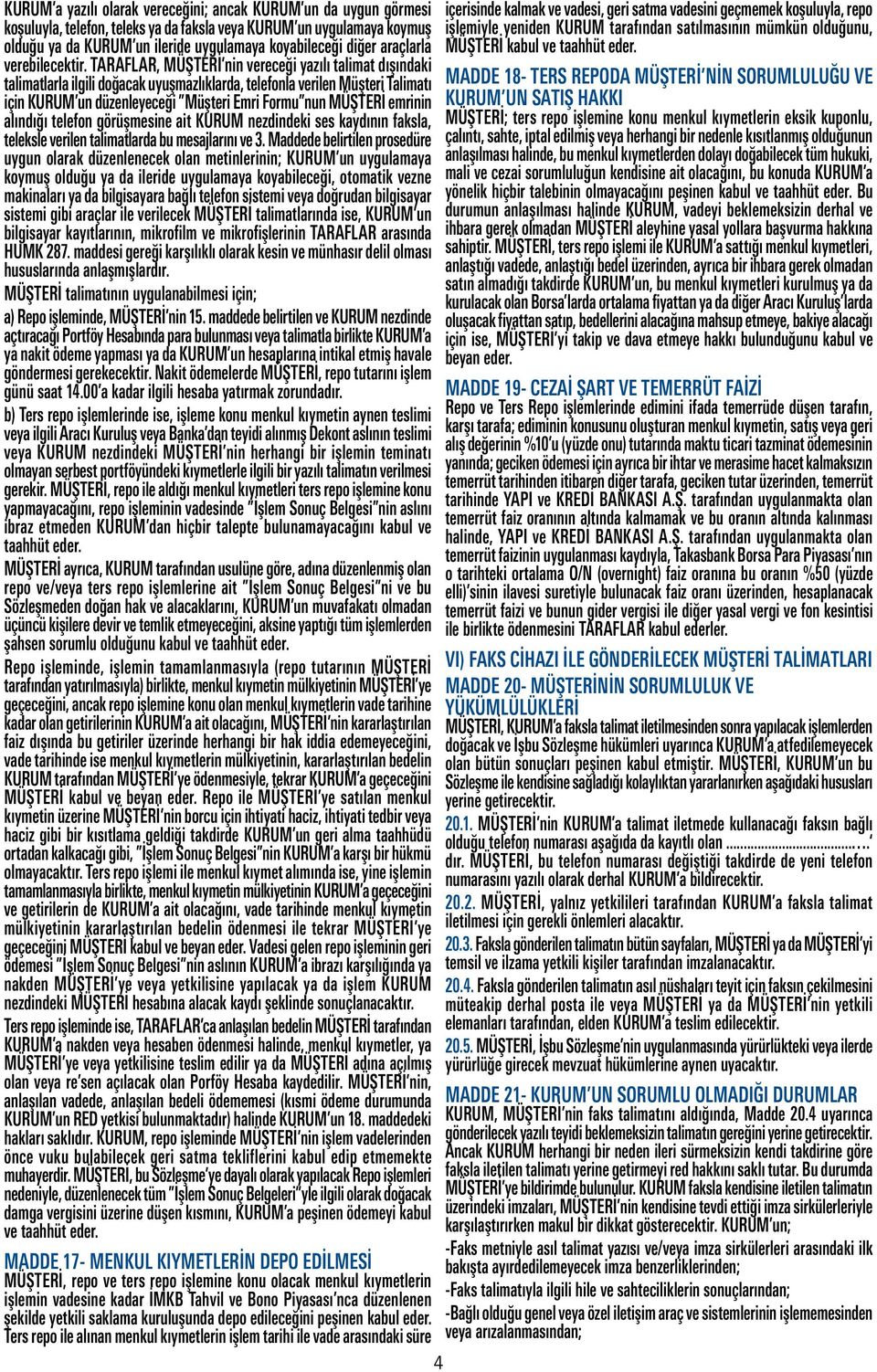 TARAFLAR, MÜŞTERİ nin vereceği yazılı talimat dışındaki talimatlarla ilgili doğacak uyuşmazlıklarda, telefonla verilen Müşteri Talimatı için KURUM un düzenleyeceği Müşteri Emri Formu nun MÜŞTERİ