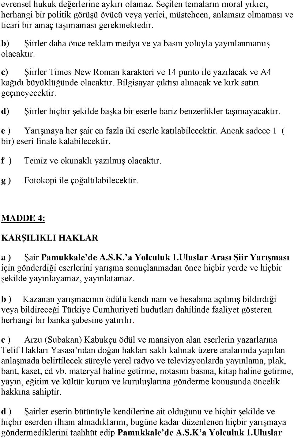 Bilgisayar çıktısı alınacak ve kırk satırı geçmeyecektir. d) Şiirler hiçbir şekilde başka bir eserle bariz benzerlikler taşımayacaktır. e ) Yarışmaya her şair en fazla iki eserle katılabilecektir.