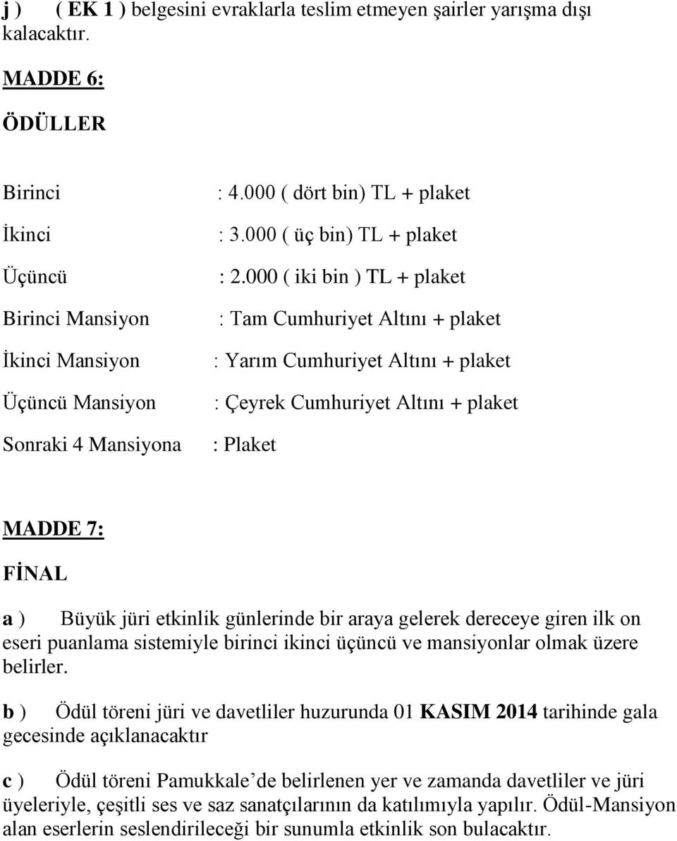 000 ( iki bin ) TL + plaket : Tam Cumhuriyet Altını + plaket : Yarım Cumhuriyet Altını + plaket : Çeyrek Cumhuriyet Altını + plaket : Plaket MADDE 7: FİNAL a ) Büyük jüri etkinlik günlerinde bir