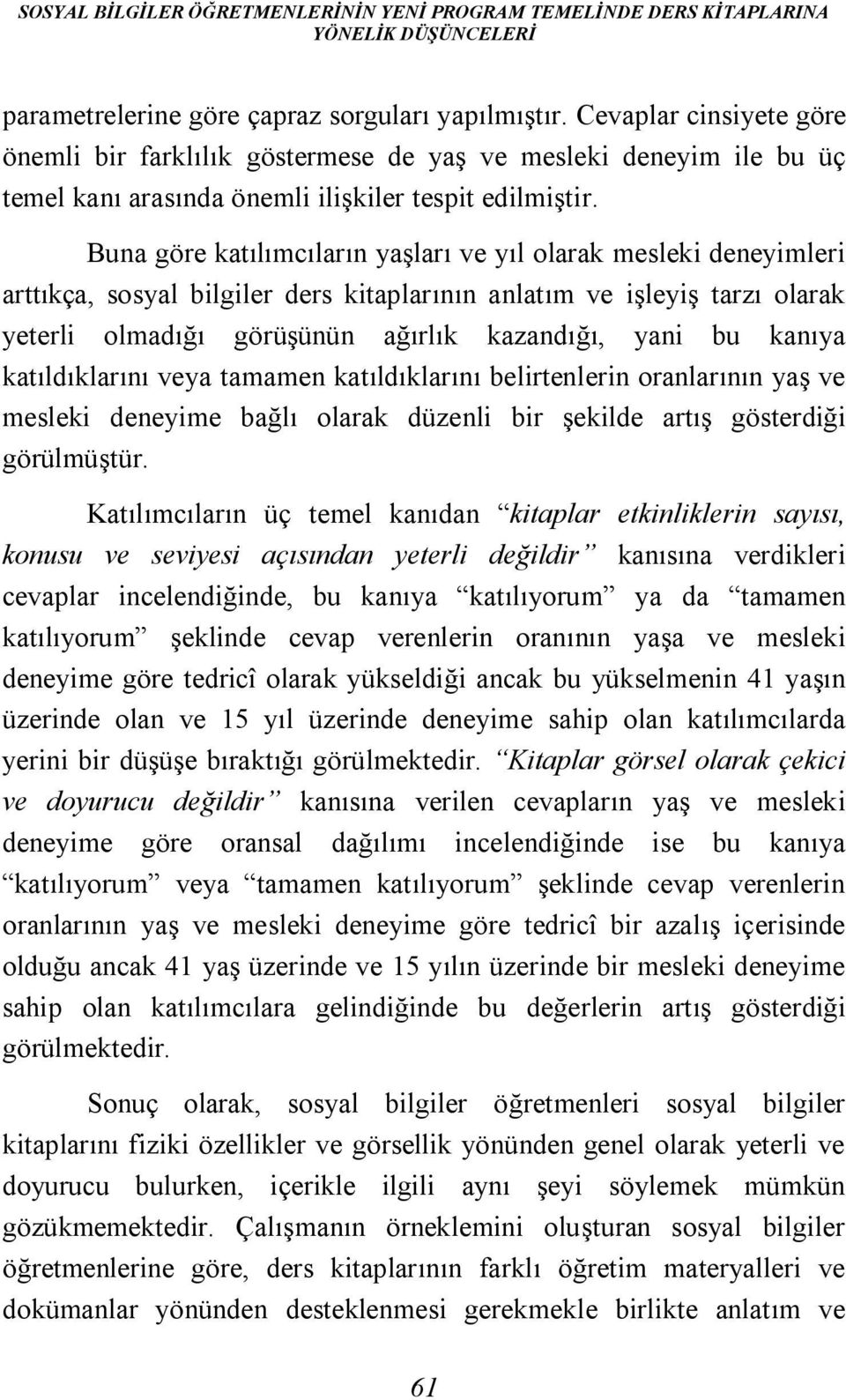 Buna göre katılımcıların yaşları ve yıl olarak mesleki deneyimleri arttıkça, sosyal bilgiler ders kitaplarının anlatım ve işleyiş tarzı olarak yeterli olmadığı görüşünün ağırlık kazandığı, yani bu