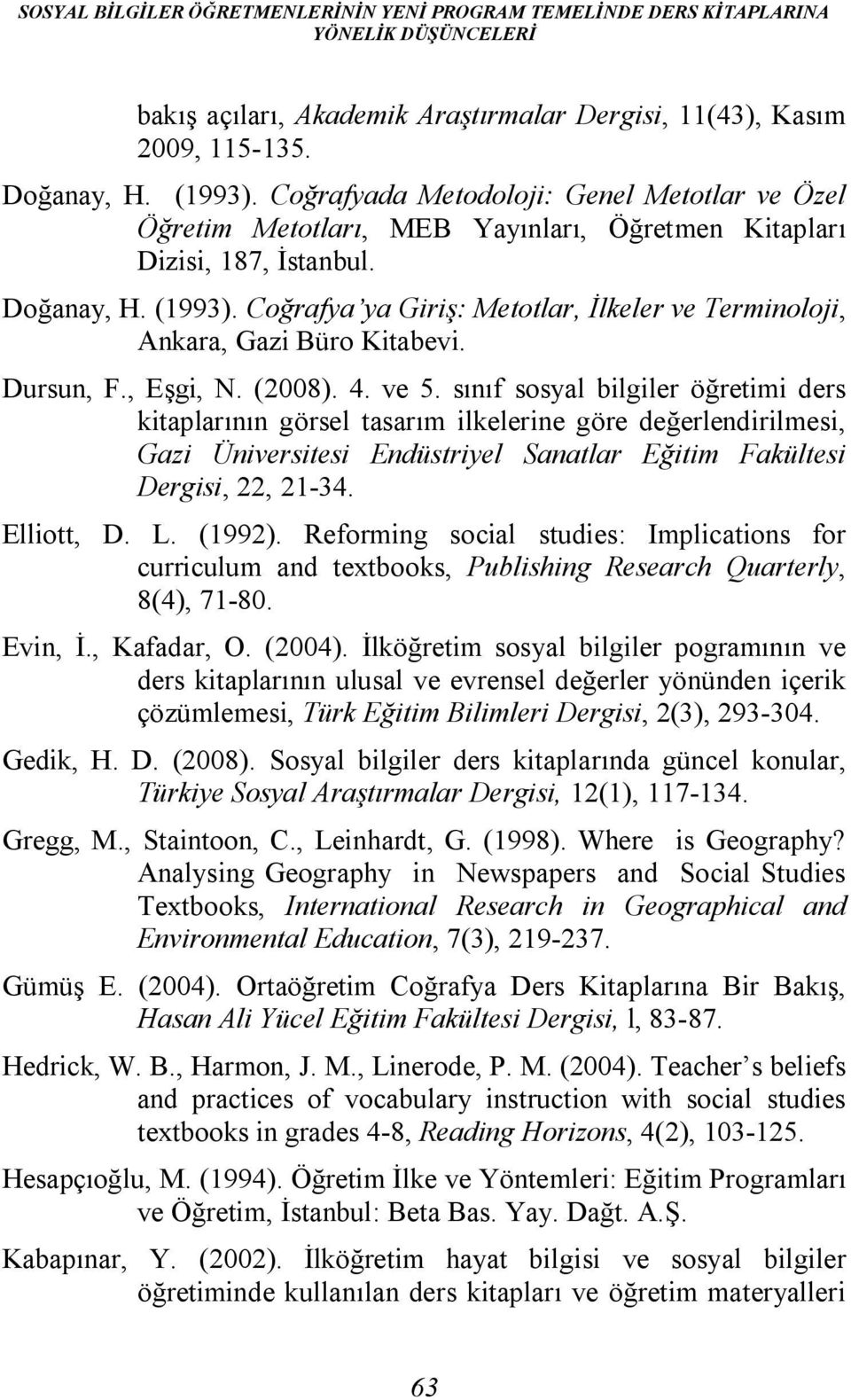 Coğrafya ya Giriş: Metotlar, İlkeler ve Terminoloji, Ankara, Gazi Büro Kitabevi. Dursun, F., Eşgi, N. (2008). 4. ve 5.