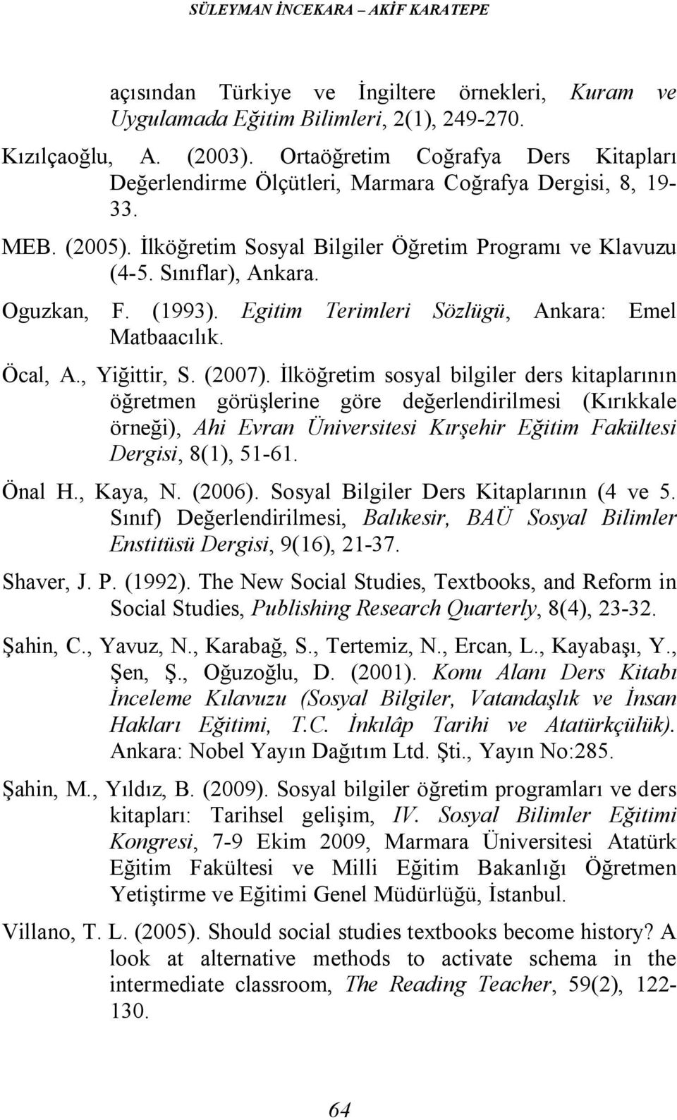 Oguzkan, F. (1993). Matbaacılık. Egitim Terimleri Sözlügü, Ankara: Emel Öcal, A., Yiğittir, S. (2007).