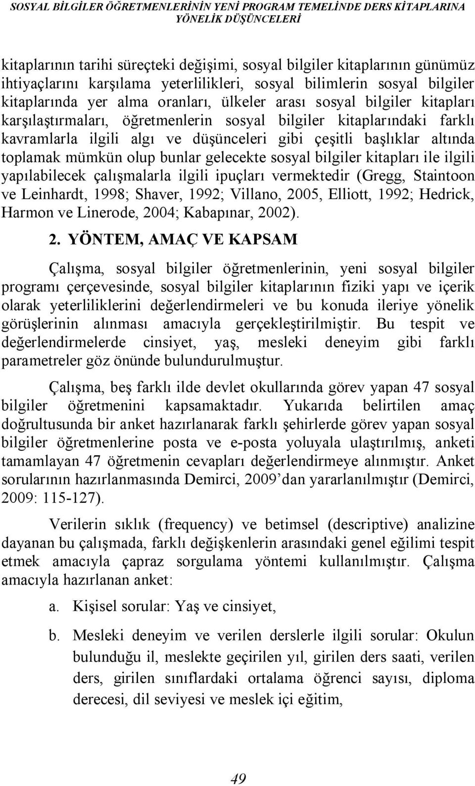 kavramlarla ilgili algı ve düşünceleri gibi çeşitli başlıklar altında toplamak mümkün olup bunlar gelecekte sosyal bilgiler kitapları ile ilgili yapılabilecek çalışmalarla ilgili ipuçları vermektedir