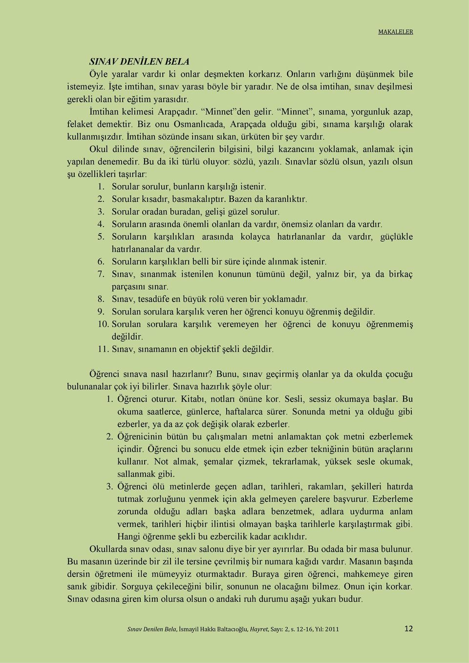 Biz onu Osmanlıcada, Arapçada olduğu gibi, sınama karşılığı olarak kullanmışızdır. İmtihan sözünde insanı sıkan, ürküten bir şey vardır.