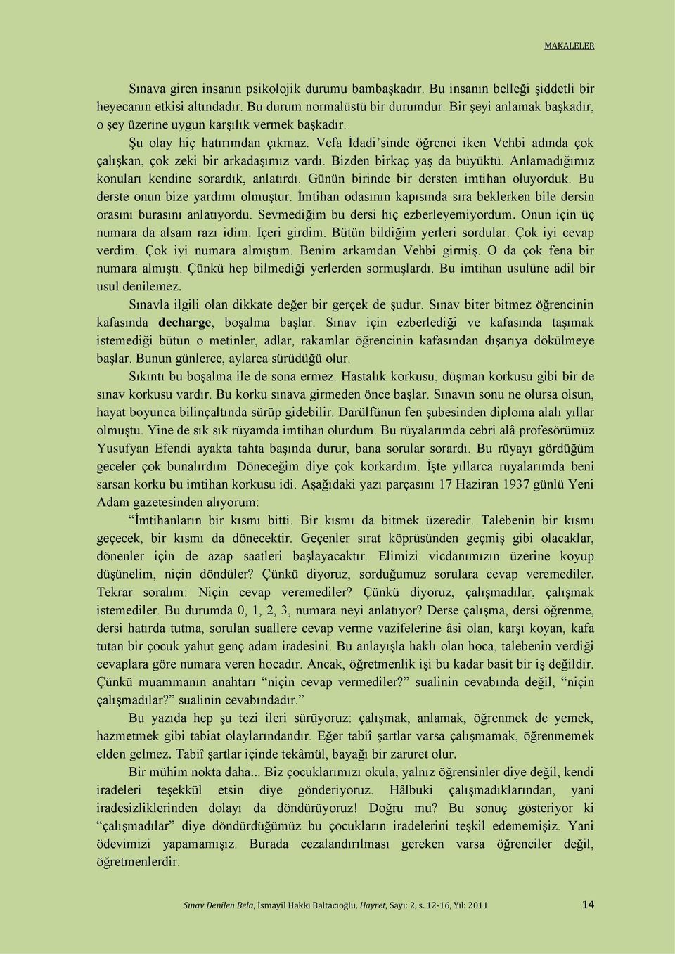 Bizden birkaç yaş da büyüktü. Anlamadığımız konuları kendine sorardık, anlatırdı. Günün birinde bir dersten imtihan oluyorduk. Bu derste onun bize yardımı olmuştur.