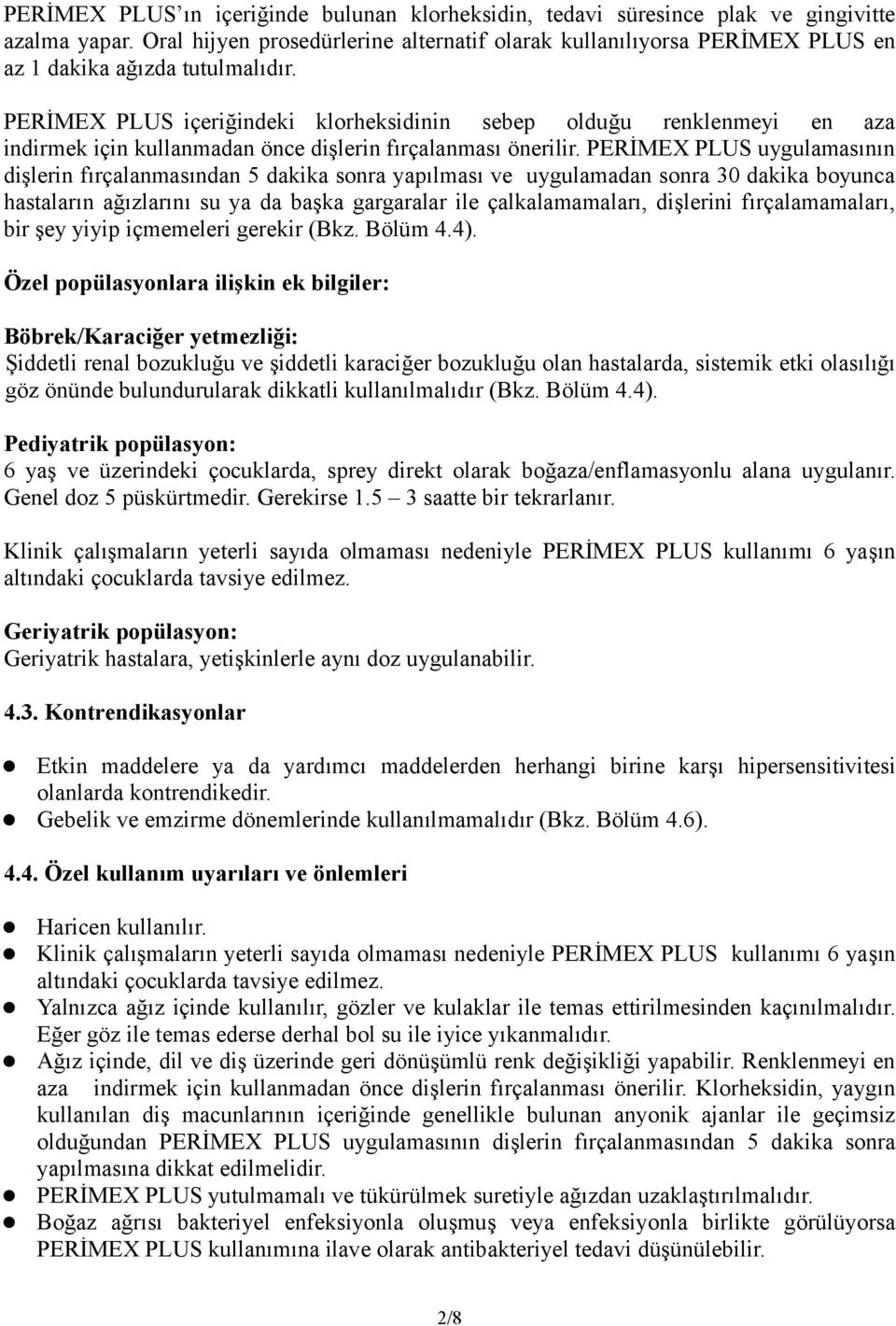 PERİMEX PLUS içeriğindeki klorheksidinin sebep olduğu renklenmeyi en aza indirmek için kullanmadan önce dişlerin fırçalanması önerilir.