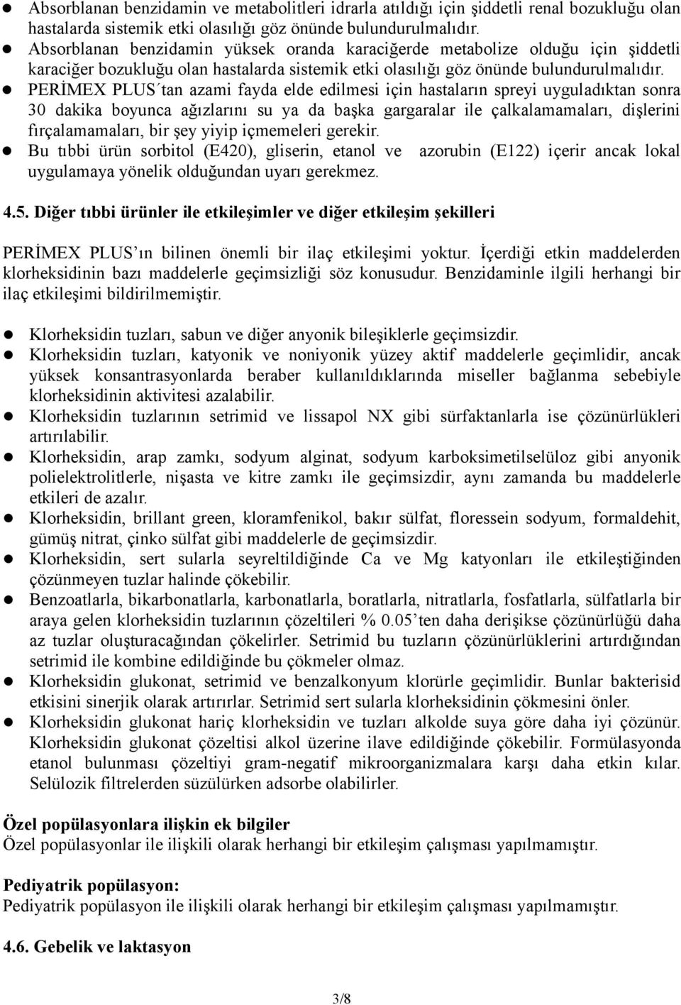 PERİMEX PLUS tan azami fayda elde edilmesi için hastaların spreyi uyguladıktan sonra 30 dakika boyunca ağızlarını su ya da başka gargaralar ile çalkalamamaları, dişlerini fırçalamamaları, bir şey