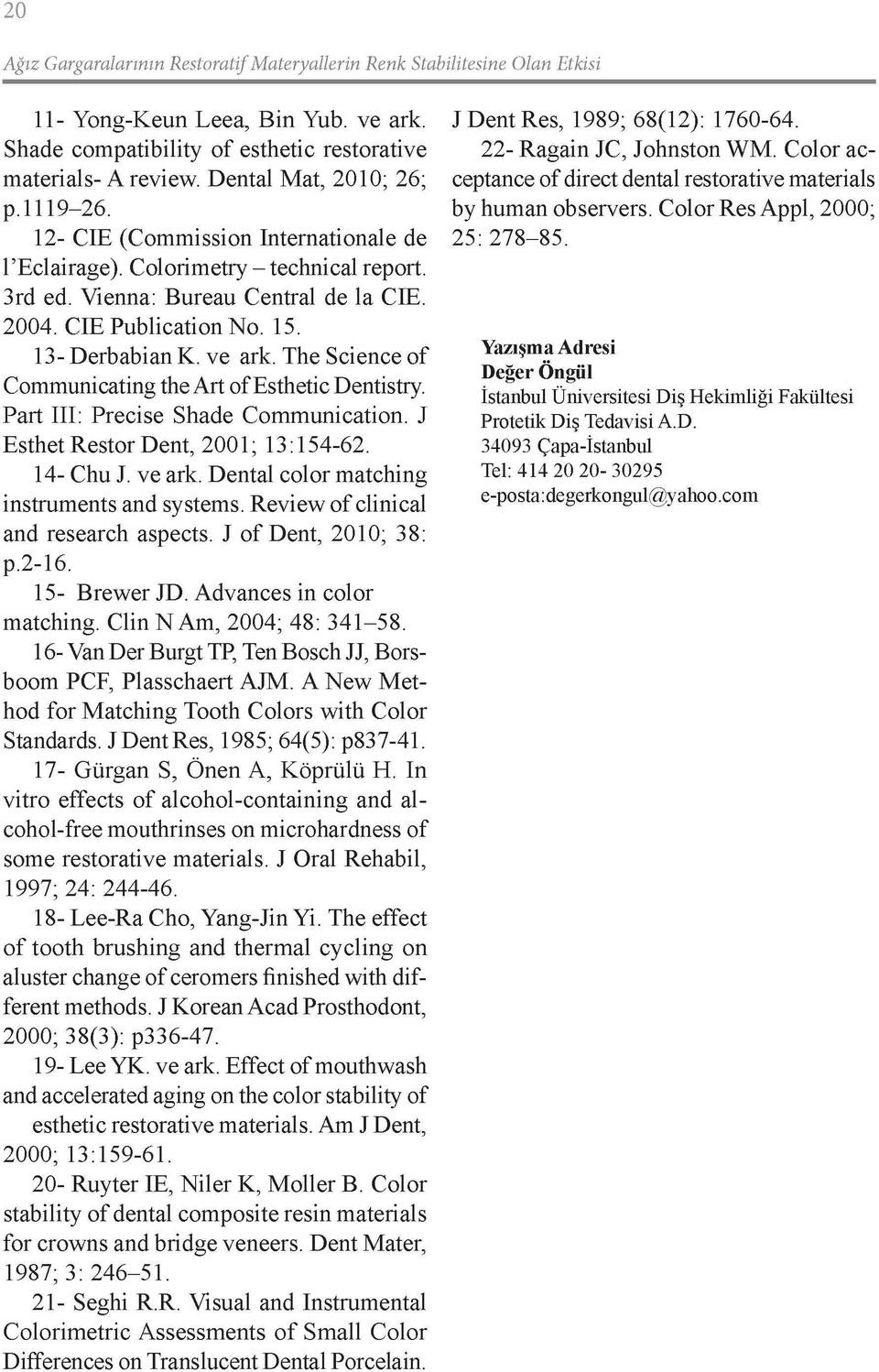 13 - Derbabian K. ve ark. The Science of Communicating the Art of Esthetic Dentistry. Part III: Precise Shade Communication. J Esthet Restor Dent, 2001; 13:154-62. 14- Chu J. ve ark. Dental color matching instruments and systems.