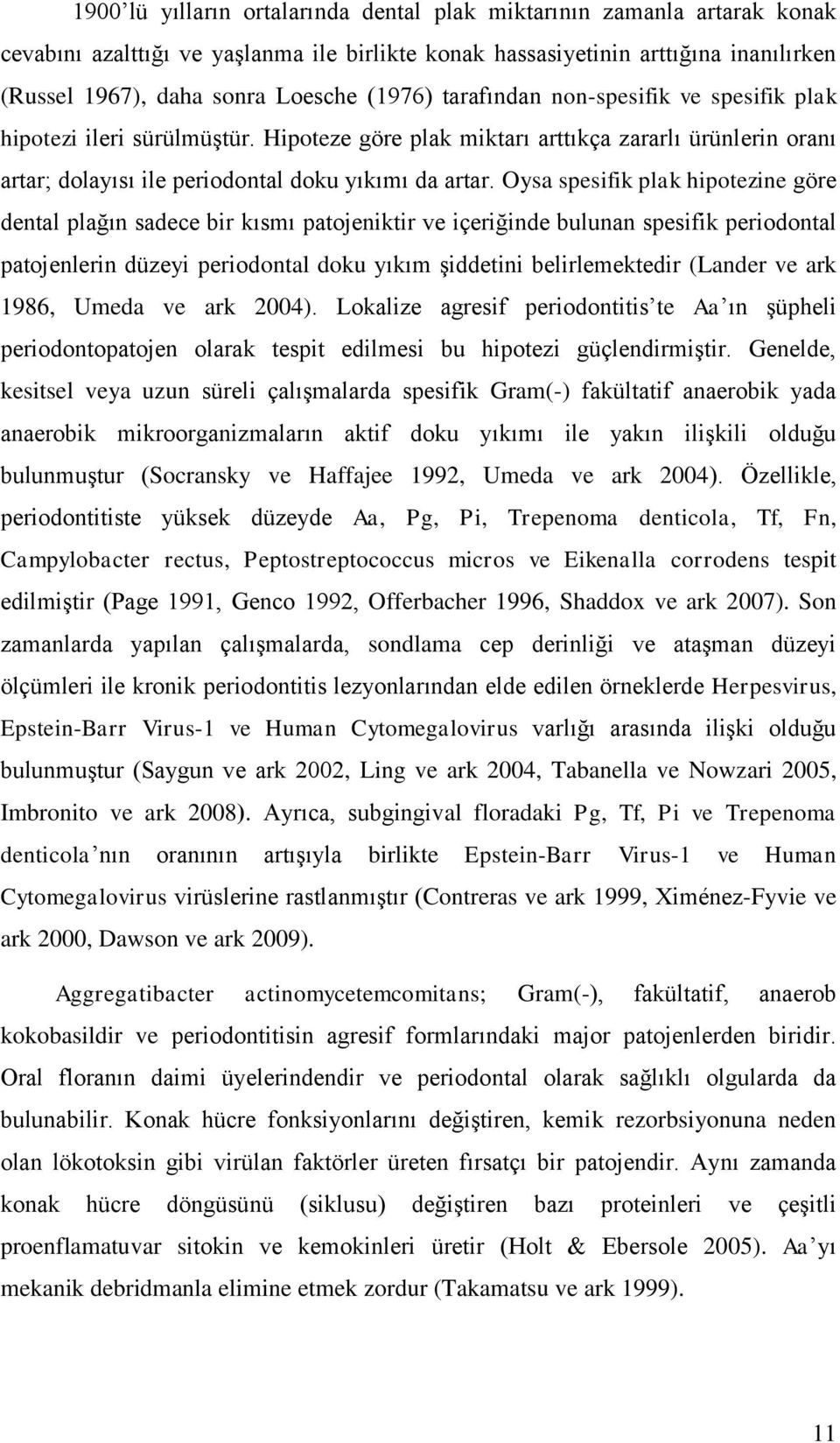 Oysa spesifik plak hipotezine göre dental plağın sadece bir kısmı patojeniktir ve içeriğinde bulunan spesifik periodontal patojenlerin düzeyi periodontal doku yıkım Ģiddetini belirlemektedir (Lander