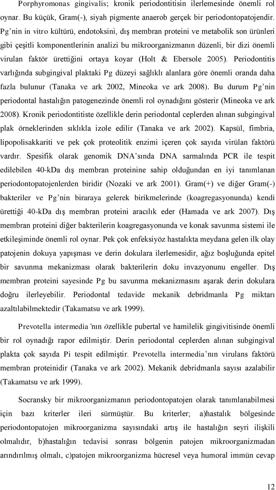 ortaya koyar (Holt & Ebersole 2005). Periodontitis varlığında subgingival plaktaki Pg düzeyi sağlıklı alanlara göre önemli oranda daha fazla bulunur (Tanaka ve ark 2002, Mineoka ve ark 2008).