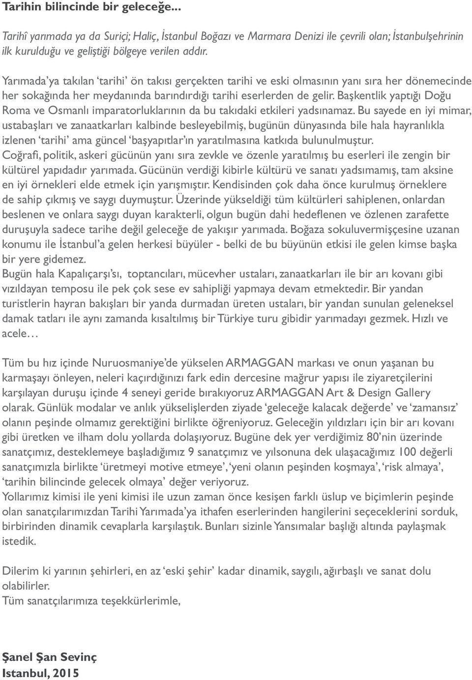 Başkentlik yaptığı Doğu Roma ve Osmanlı imparatorluklarının da bu takıdaki etkileri yadsınamaz.