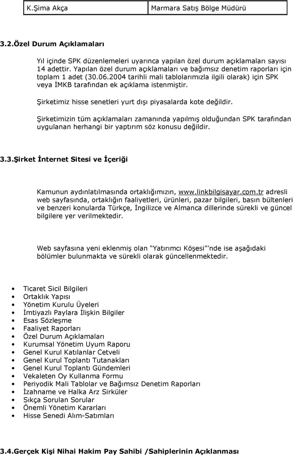 Şirketimiz hisse senetleri yurt dışı piyasalarda kote değildir. Şirketimizin tüm açıklamaları zamanında yapılmış olduğundan SPK tarafından uygulanan herhangi bir yaptırım söz konusu değildir. 3.