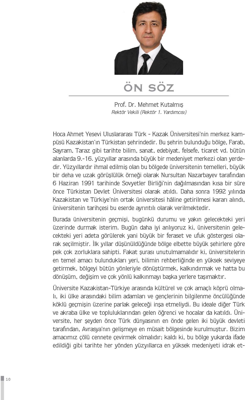 Yüzyıllardır ihmal edilmiş olan bu bölgede üniversitenin temelleri, büyük bir deha ve uzak görüşlülük örneği olarak Nursultan Nazarbayev tarafından 6 Haziran 1991 tarihinde Sovyetler Birliği nin