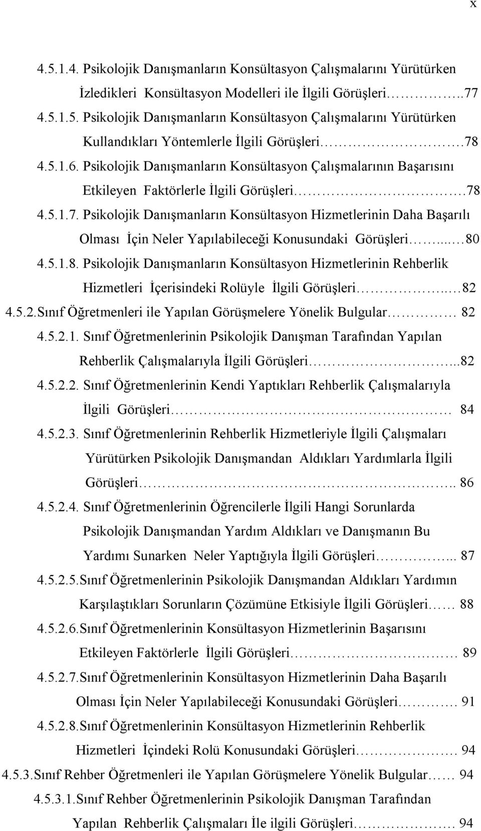 .. 80 4.5.1.8. Psikolojik Danışmanların Konsültasyon Hizmetlerinin Rehberlik Hizmetleri İçerisindeki Rolüyle İlgili Görüşleri.. 82 4.5.2.Sınıf Öğretmenleri ile Yapılan Görüşmelere Yönelik Bulgular 82 4.