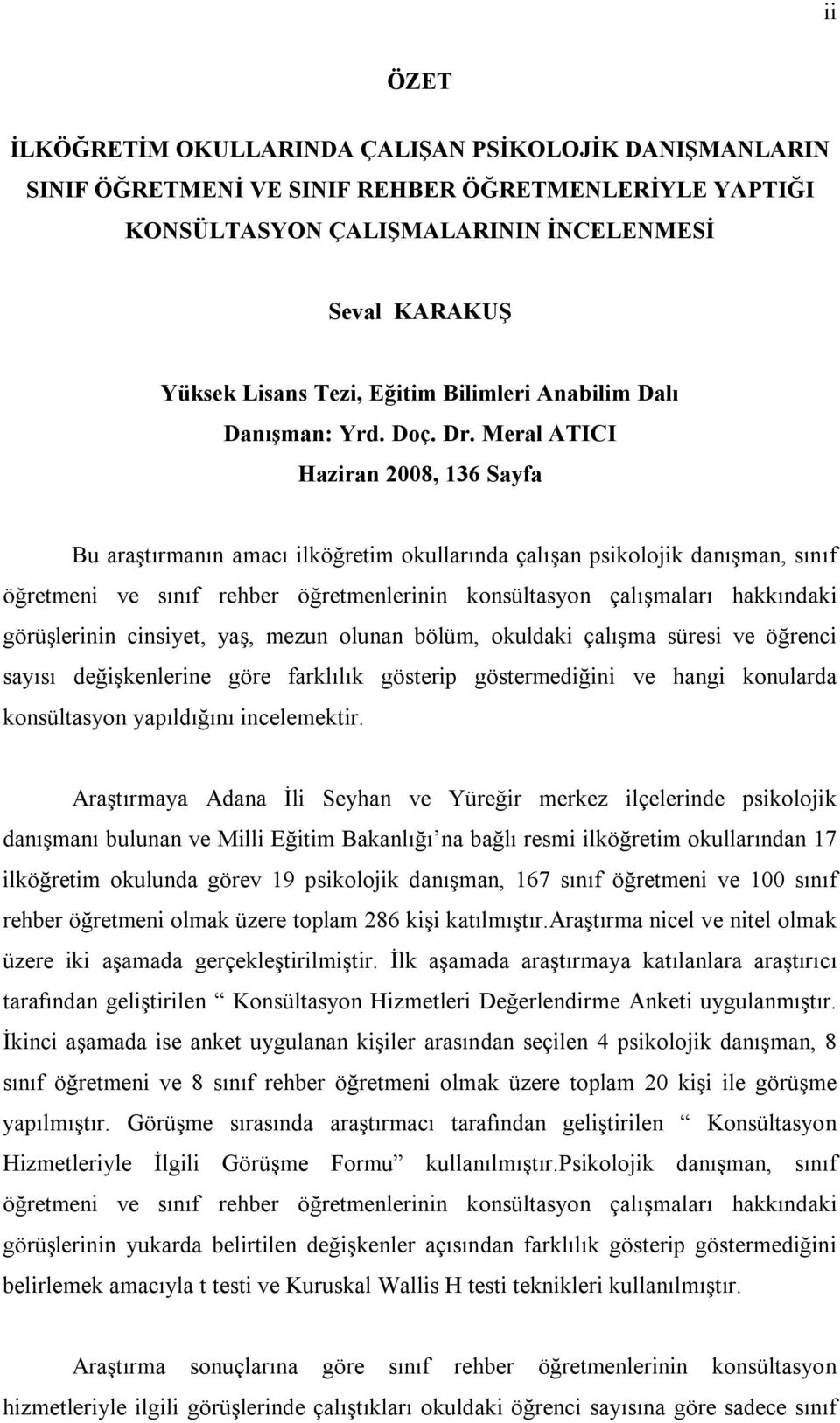 Meral ATICI Haziran 2008, 136 Sayfa Bu araştırmanın amacı ilköğretim okullarında çalışan psikolojik danışman, sınıf öğretmeni ve sınıf rehber öğretmenlerinin konsültasyon çalışmaları hakkındaki