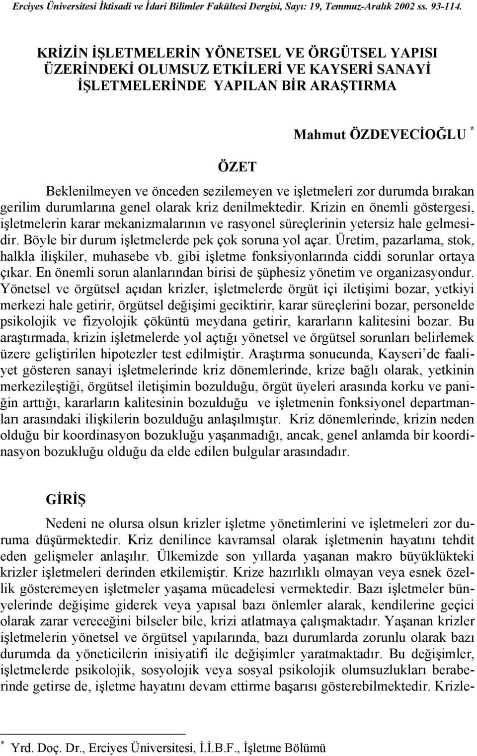 işletmeleri zor durumda bırakan gerilim durumlarına genel olarak kriz denilmektedir. Krizin en önemli göstergesi, işletmelerin karar mekanizmalarının ve rasyonel süreçlerinin yetersiz hale gelmesidir.