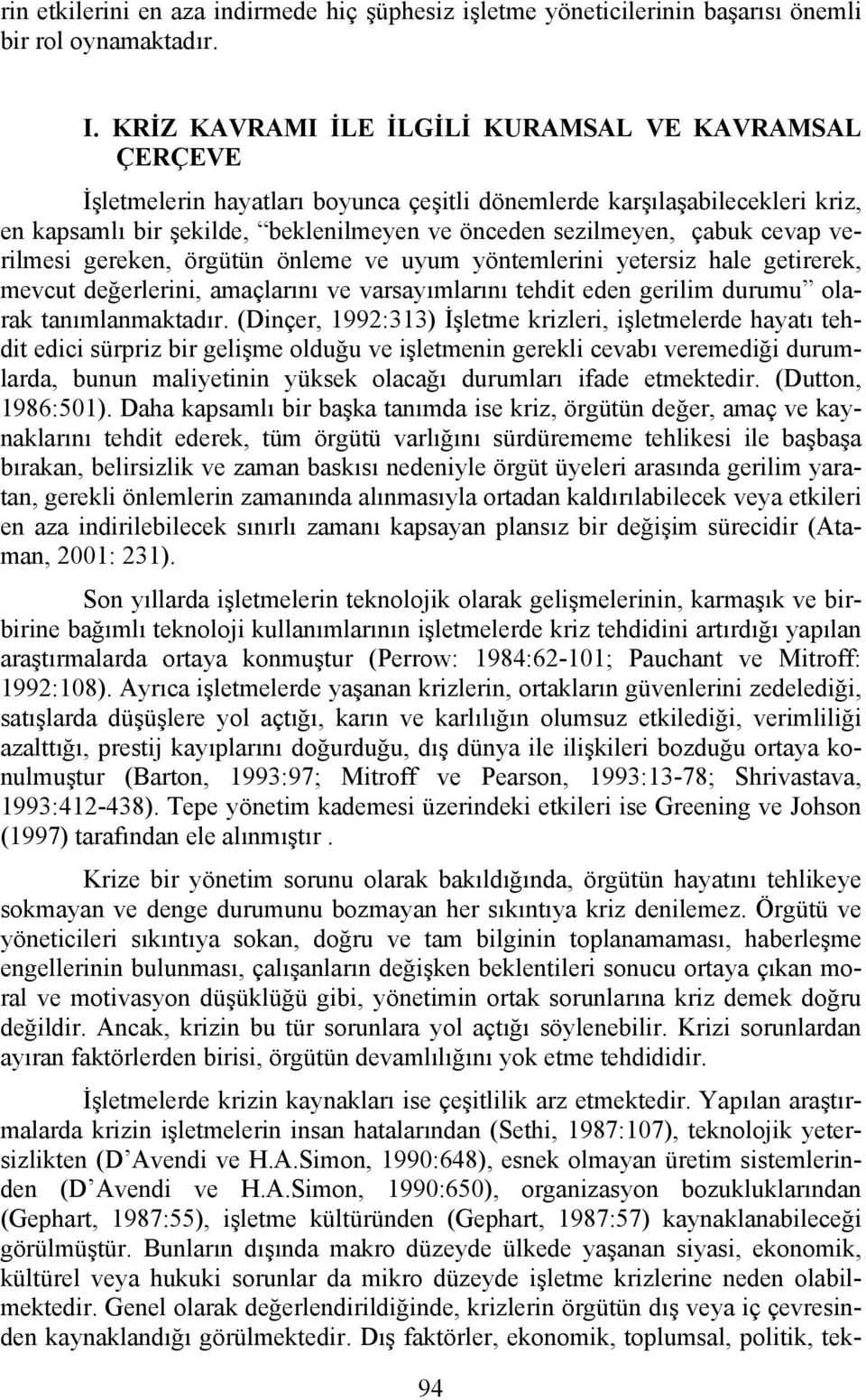 cevap verilmesi gereken, örgütün önleme ve uyum yöntemlerini yetersiz hale getirerek, mevcut değerlerini, amaçlarını ve varsayımlarını tehdit eden gerilim durumu olarak tanımlanmaktadır.