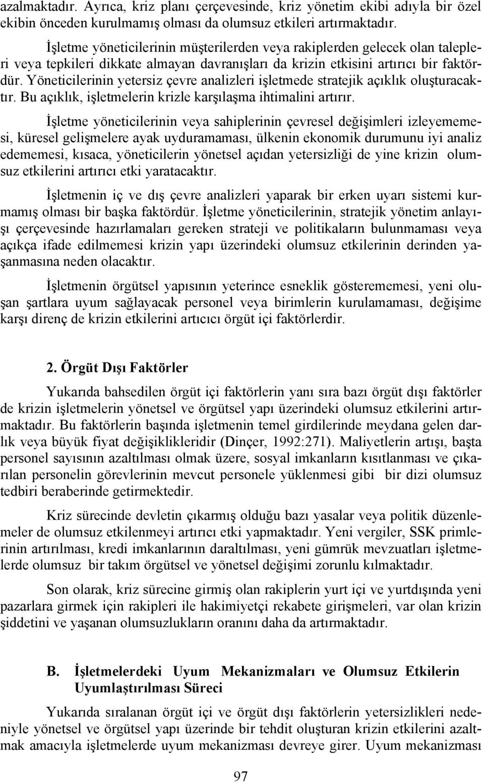 Yöneticilerinin yetersiz çevre analizleri işletmede stratejik açıklık oluşturacaktır. Bu açıklık, işletmelerin krizle karşılaşma ihtimalini artırır.