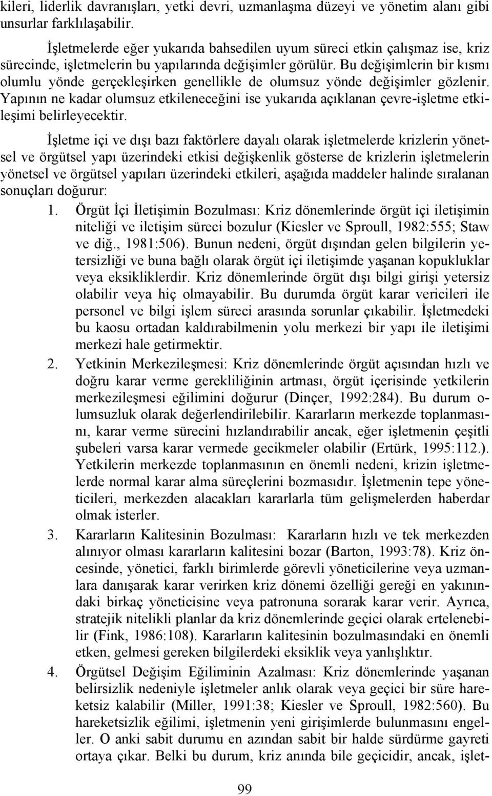 Bu değişimlerin bir kısmı olumlu yönde gerçekleşirken genellikle de olumsuz yönde değişimler gözlenir.