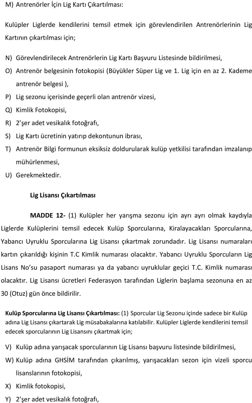 Kademe antrenör belgesi ), P) Lig sezonu içerisinde geçerli olan antrenör vizesi, Q) Kimlik Fotokopisi, R) 2 şer adet vesikalık fotoğrafı, S) Lig Kartı ücretinin yatırıp dekontunun ibrası, T)