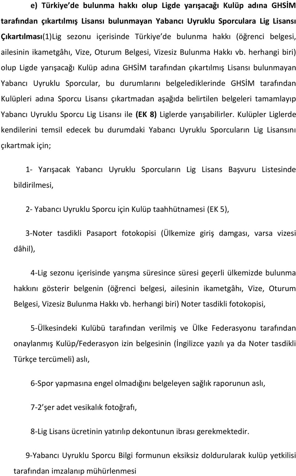 herhangi biri) olup Ligde yarışacağı Kulüp adına GHSİM tarafından çıkartılmış Lisansı bulunmayan Yabancı Uyruklu Sporcular, bu durumlarını belgelediklerinde GHSİM tarafından Kulüpleri adına Sporcu