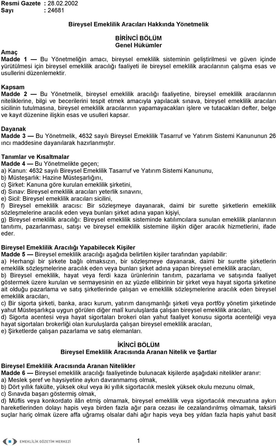 yürütülmesi için bireysel emeklilik aracılığı faaliyeti ile bireysel emeklilik aracılarının çalışma esas ve usullerini düzenlemektir.