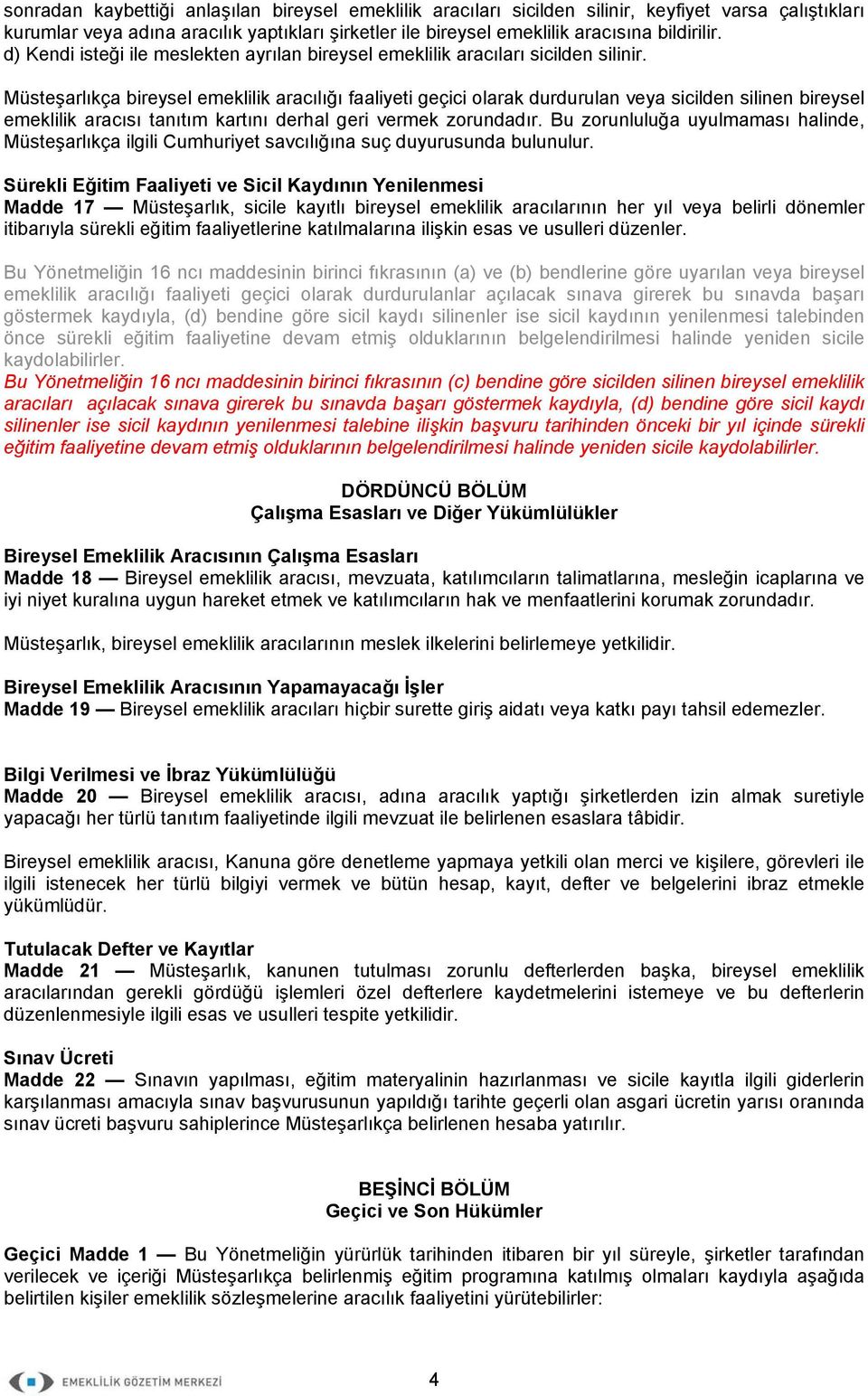 Müsteşarlıkça bireysel emeklilik aracılığı faaliyeti geçici olarak durdurulan veya sicilden silinen bireysel emeklilik aracısı tanıtım kartını derhal geri vermek zorundadır.