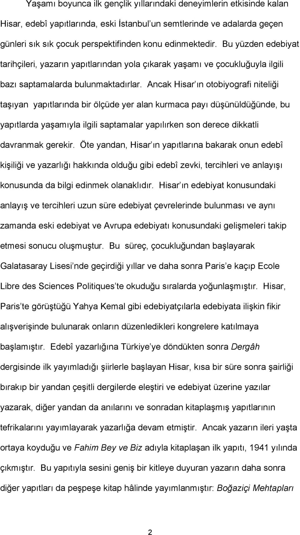 Ancak Hisar ın otobiyografi niteliği taşıyan yapıtlarında bir ölçüde yer alan kurmaca payı düşünüldüğünde, bu yapıtlarda yaşamıyla ilgili saptamalar yapılırken son derece dikkatli davranmak gerekir.