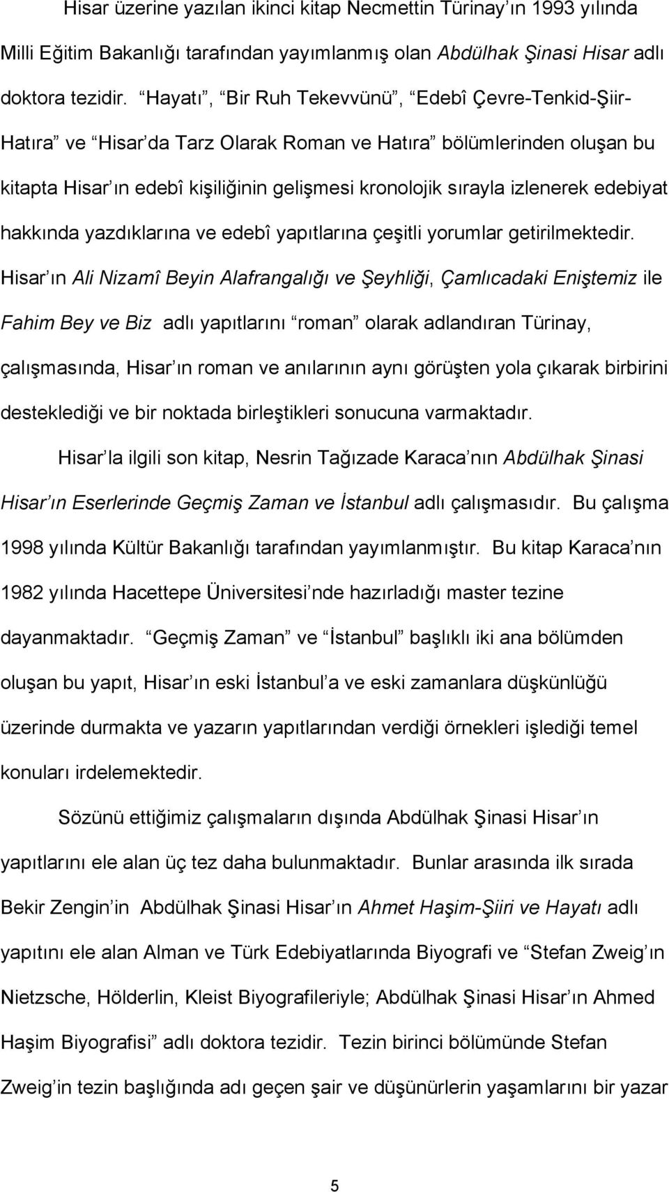 edebiyat hakkında yazdıklarına ve edebî yapıtlarına çeşitli yorumlar getirilmektedir.