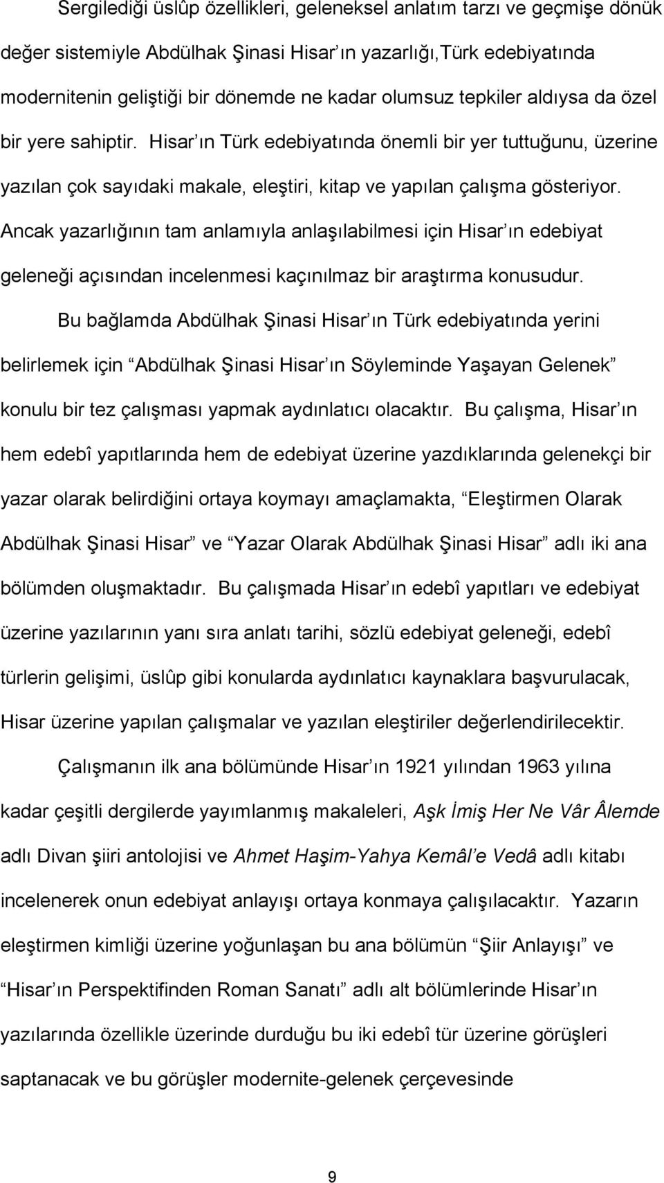 Ancak yazarlığının tam anlamıyla anlaşılabilmesi için Hisar ın edebiyat geleneği açısından incelenmesi kaçınılmaz bir araştırma konusudur.