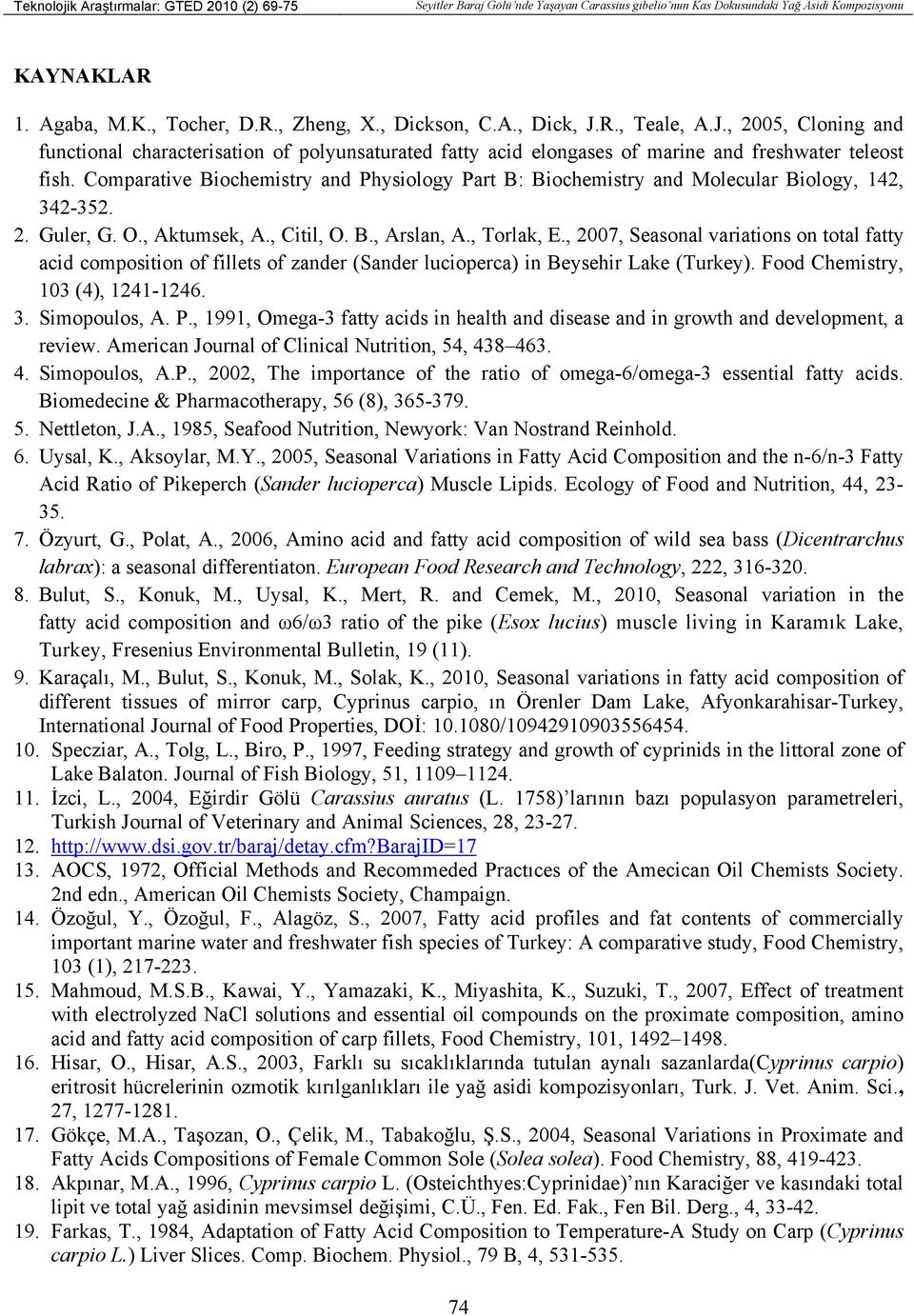 Comparative Biochemistry and Physiology Part B: Biochemistry and Molecular Biology, 142, 342-352. 2. Guler, G. O., Aktumsek, A., Citil, O. B., Arslan, A., Torlak, E.